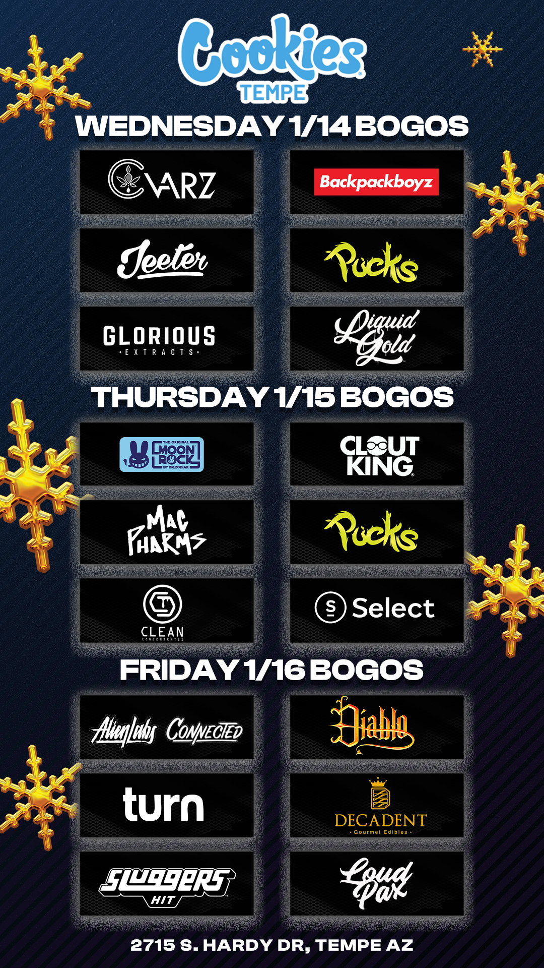 TEMPE kt WEDNESDAY 1/14 BOGOS THURSDAY 1/15 BOGOS FRIDAY 1/16 BOGOS Catfrz-c7ro 2715 S. HARDY DR TEMPE AZ / Check out more Weekly BOGOs & Low Prices at Cookies Tempe: https://tempe.cookies.co/specials/ *Restrictions apply*