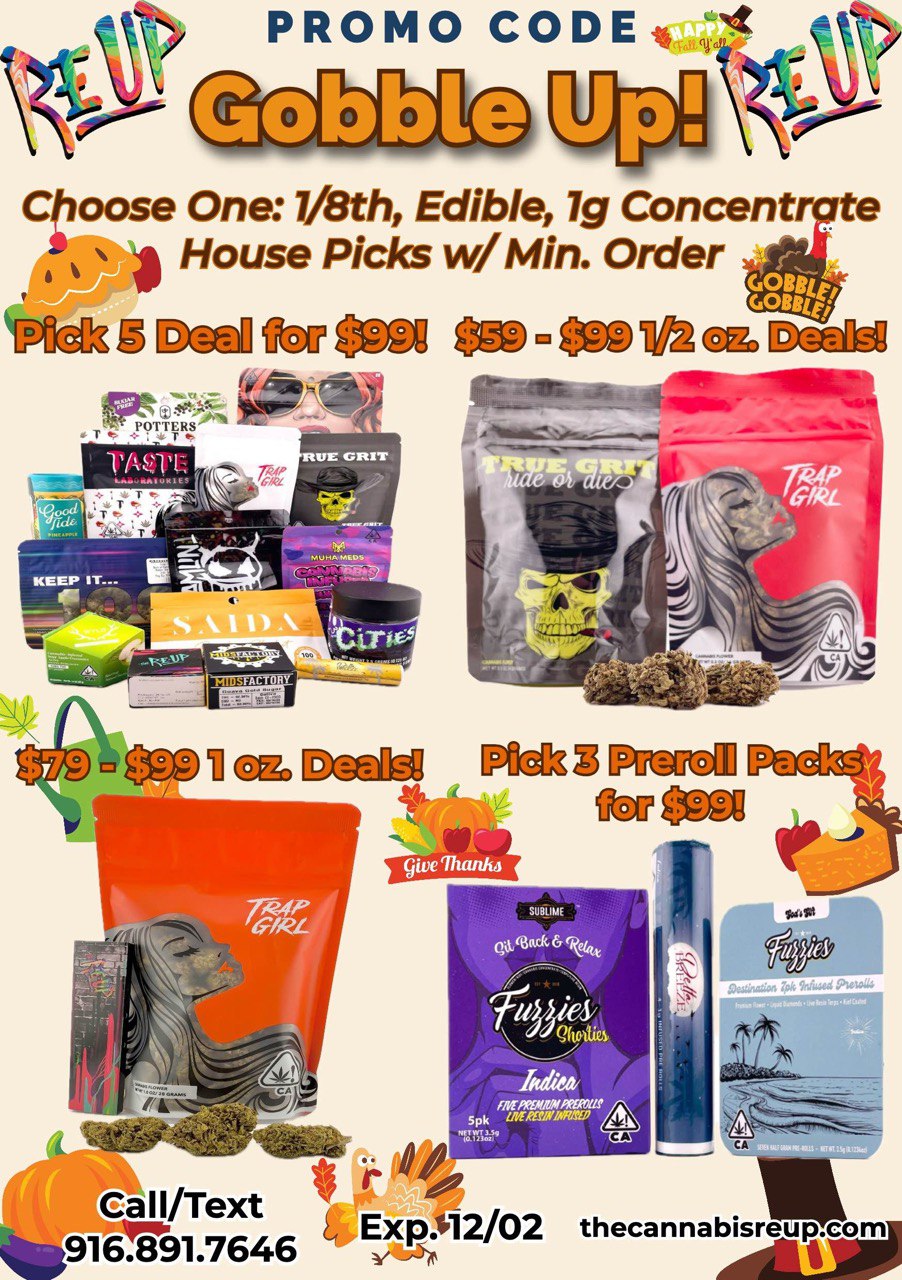 Choose One 1/8th Edible lg Concentr House Picks w / Min. Order I isittl..464 Oil Gall/Text Exp.s12/02 916.891.7646 thecannabisreup.com //t / Happy Thanksgiving - Gobble Up the Deals and may the Joy be with you :)