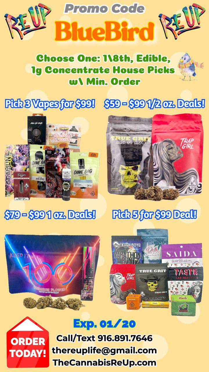 gigIidred 40 Choose One 18th Edible lg Concentrate House Picks us Min. Order SAID. .014q1-41-7 TRUE GRIT Aa ORDER TODAY Exp. 01/20 Call/Text 916.891.7646 thereuplifegmail.com TheCannabisReUp.com / Good Times Great Deals - New Blowout $25 Menu Items :)