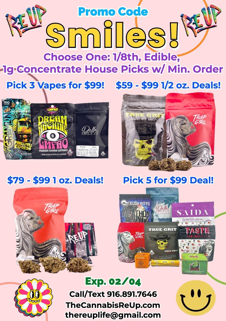 1 d /- .. Promo Cock Choose One1/8th Edible olgConcentrate House Picks w/ Min. Order Pick 3 Vapes for $99 $59 - $99112 oz. Deals $79 - $991 oz. Deals Pick 5 for $99 Deal cieff. Mg 11 S 11A I ri - TRUE GRIT 1 lik 121 AV Exp. 02/04 Call/Text 916.891.7646 TheCannabisReUp.com thereuplifegmail.com Cid / Good Times Great Deals - New Blowout $25 Menu Items :)