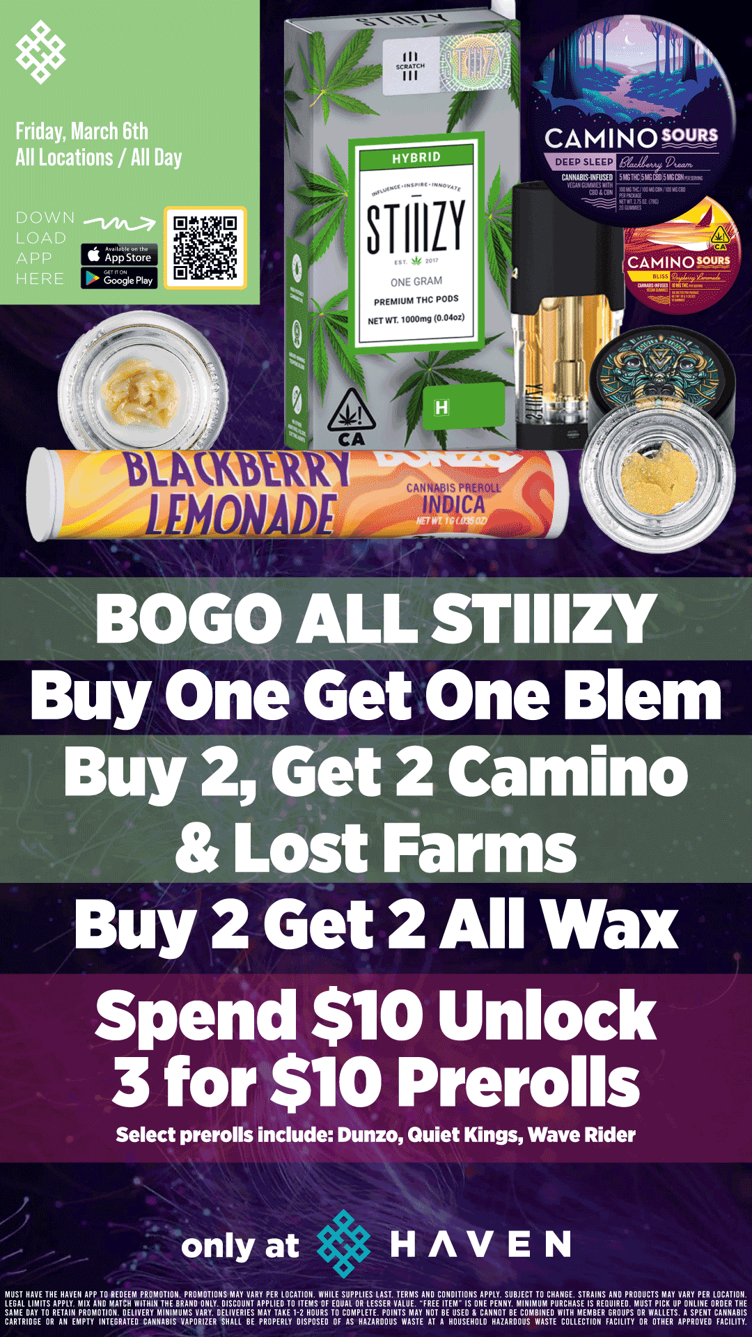 STIIILY ONE GRAM PREMIUM THC PODS NET WT. 1000 0.040x CAMINO SOURS PRFROU INDICA BOGO ALL STIIIZY Buy One Get One Blem Buy 2 Get 2 Camino Lost Farms Buy 2 Get 2 All Wax Spend $10 Unlock 3 for $10 Prerolls Select prerolls include Dunzo Quiet Kings Wave Rider only at HAVEN MUST LEGALNAVE .T.E.17s-Le7ET-NaPpLIPg.1.401nEsillitatZVITsciliAVVJNEEWN7 gr.iglETDUirmariNiTARDAuvz.zgli11-NnirTsE7r.A7igsprsn COMPLETE. POINTS nuntEsEAgTIANAN1117a101EN 4RcT.P4 VA / BOGO STIIIZY and BLEM!! Buy 2, Get 2 ALL WAX, Camino, Lost Farms! Unlock 3 for $10 PREROLLS. Today only at HAVEN 