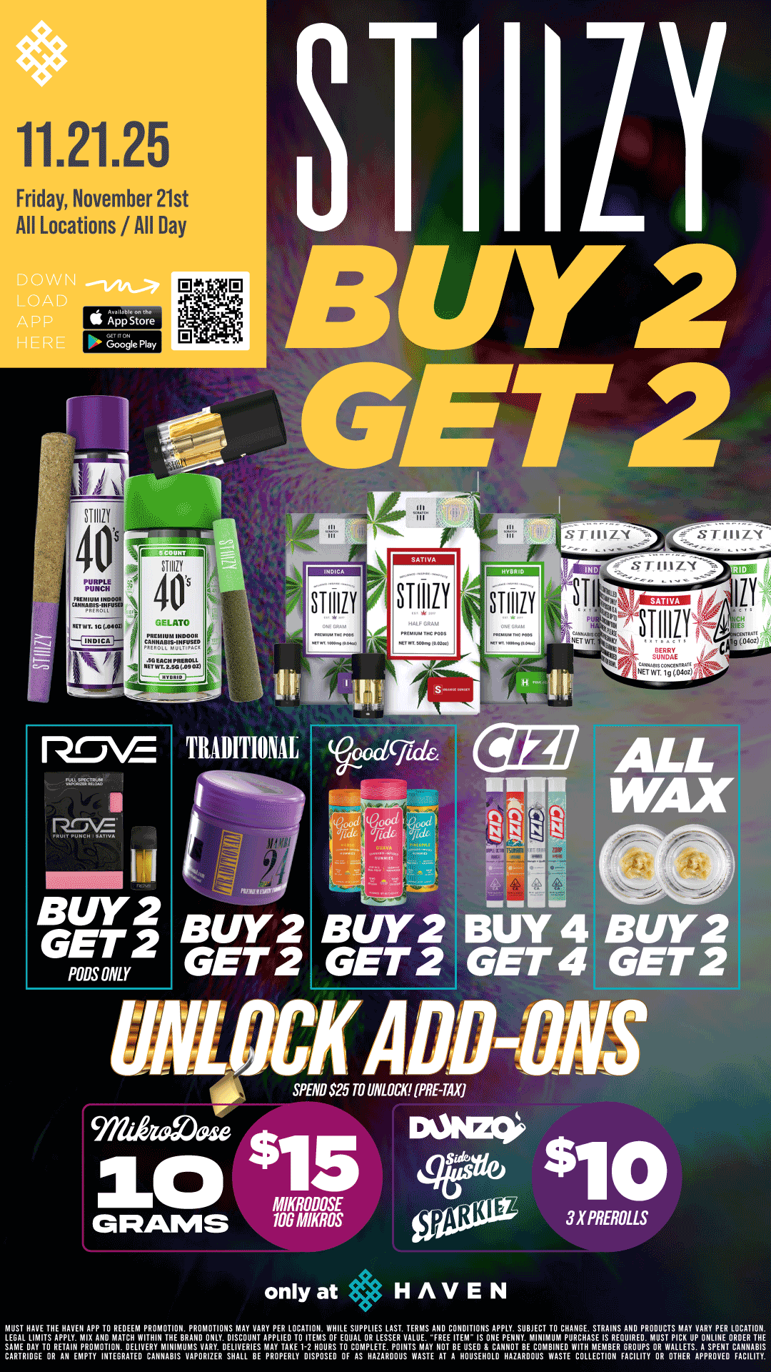 11.21.25 Friday November 21st All Locations / All Day App Store Google Play STIIIZY Sillily ELAO ciFF j r PIA PODS ONLY BUY 2 GET 2 SPEND S25 TO UNLOCK PRE-TAX GRAMS 10G MOOS only at $10 3 X PREROLLS HAVEN rEuEL1.1.1714417ggfrw11711PiartlIglaVuivitUL-741177.frralEhrir-IndTET1411LIPgicil.117VOL11771470LeTTWAMPNEEVNTi sZWEIN1011171.7.4ftrAMIZAITEAVIRfl 7151-1.srolU VAITILLTMAIINrHunsungTAILINIVETEllolAZT4 AwIttilsdpFLA CANNABIS / Buy 2, Get 2 STIIIZY, Rove, Traditional, Good Tide, CIZI Prerolls, ALL WAX!! Unlock 3 PREROLLS for $10 & Mikrodose 10G for $15!! It's BULK BUY FRIDAY at HAVEN! 
