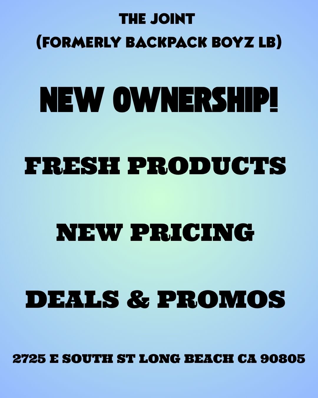 OWNERSNIP1 THE JOINT FORMERLY BACKPACK BOYZ LB NEW FRESH PRODUCTS NEW PRICING DEALS PROMOS 2725 E SOUTH ST LONG BEACH CA 90805 / 