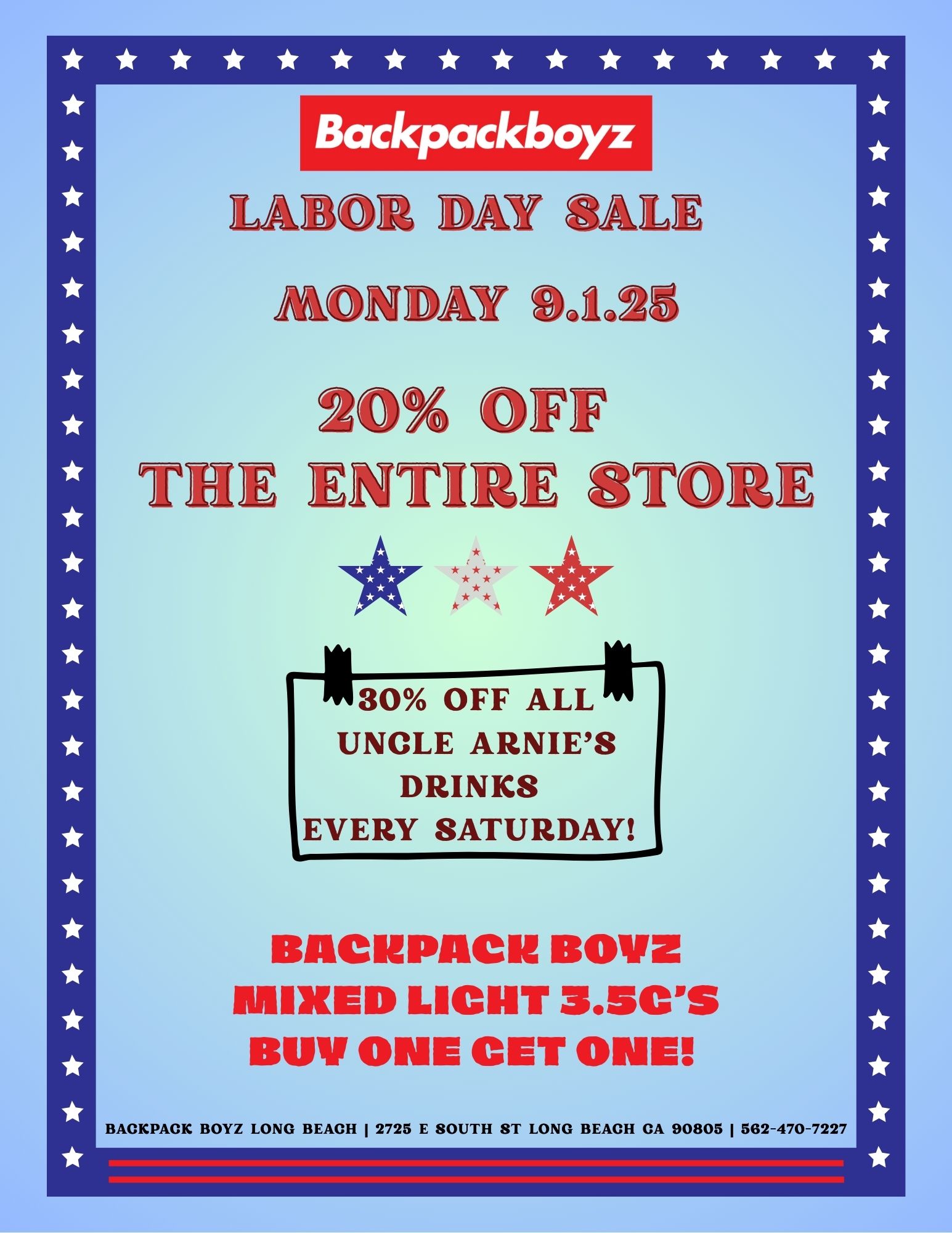 Backpackboyz LATI OR MONDAY ALE 142 206/ OFF THE ENTIUE k -A EVERY OFF ALL UNCLE ARNIES DRINKS EVERY SATURDAY BACIMPACU BOYZ MIXED LICHT 3.5CS BUY ONE CET ONE BACKPACK BOYZ LONG BEACH I 2725 E SOUTH ST LONG BEACH CA 90805 I 562-470-7227 / 