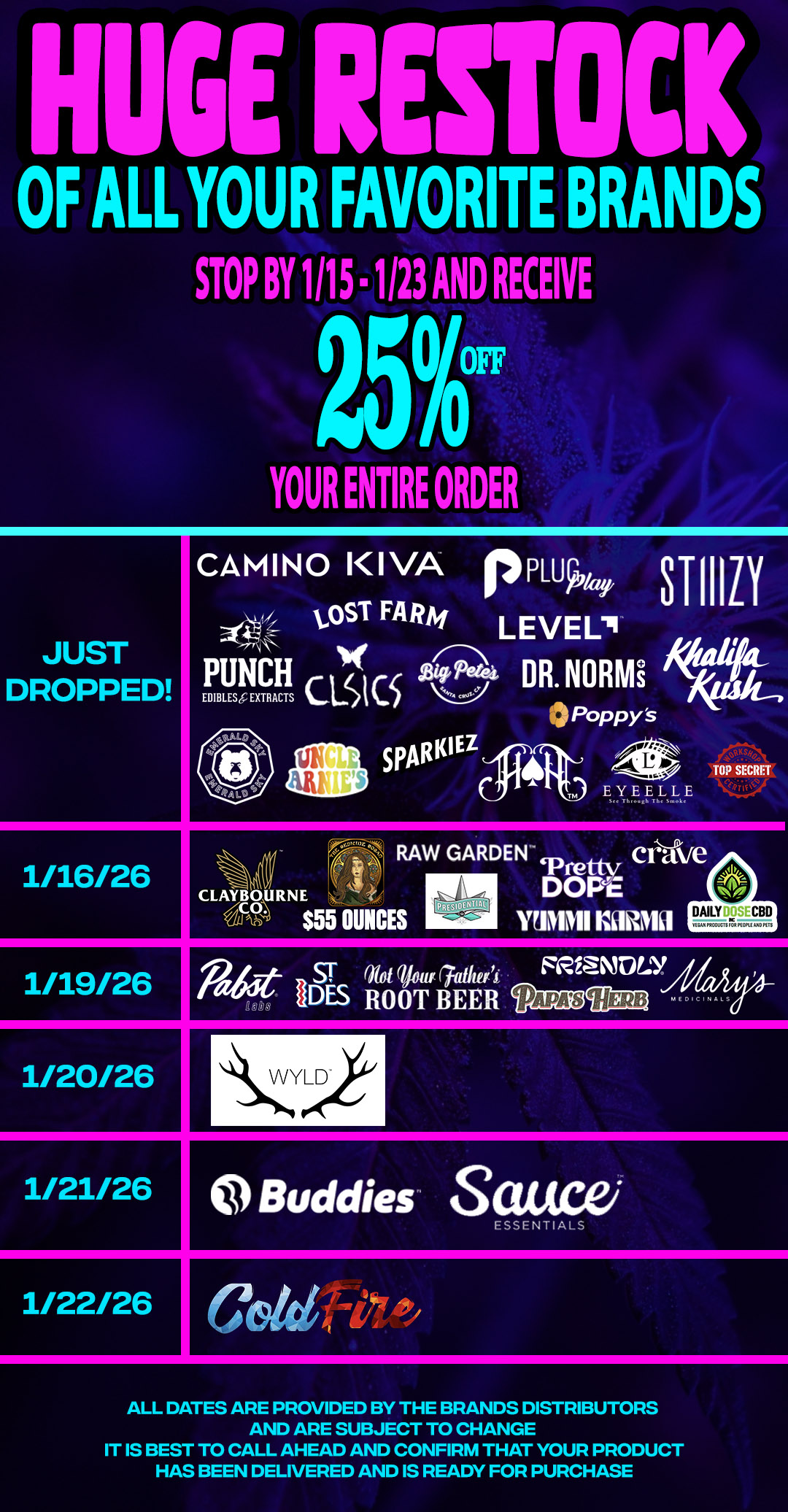 HUGE RESTOCK OF ALL YOUR FAVORITE BRANDS STOP BY 1115 1113 AND RECEIVE 25c YOUR ENTIRE ORDER JUST DROPPED 1/16/26 1/19/26 1/20/26 1/21/26 1/22/26 CAMINO IIVA pPLU 31-11111 LAST FA Riy LEVEL KULEACT.H. DRNORMi CLSI CS 1PoPPYs srAo EYJELLE RAW GARDEN pretty ve CLAYBOURNE DOPE $55 OUNCES P-12 r111111 NORMil TIDES iietv.rhithw Fag.NDLY liDES ROOT BEER PAPAW WYLD 0 Buddies SWAM ESSENTIALS as dL TOP MM mn. ALL DATES ARE PROVIDED BY THE BRANDS DISTRIBUTORS AND ARE SUBJECT TO CHANGE IT IS BEST TO CALL AHEAD AND CONFIRM THAT YOUR PRODUCT HAS BEEN DELIVERED AND IS READY FOR PURCHASE / BACK IN STOCK! FRESH DROPS ON ALL YOUR FAVORITE BRANDS!Stop by our store 1/16-1/23 & Receive 25% OFF ENTIRE STORE! (Must mention promo for discount)The Medicine Woman Dispensary9058 Rose st Bellflower ca855-TMW-MEDS