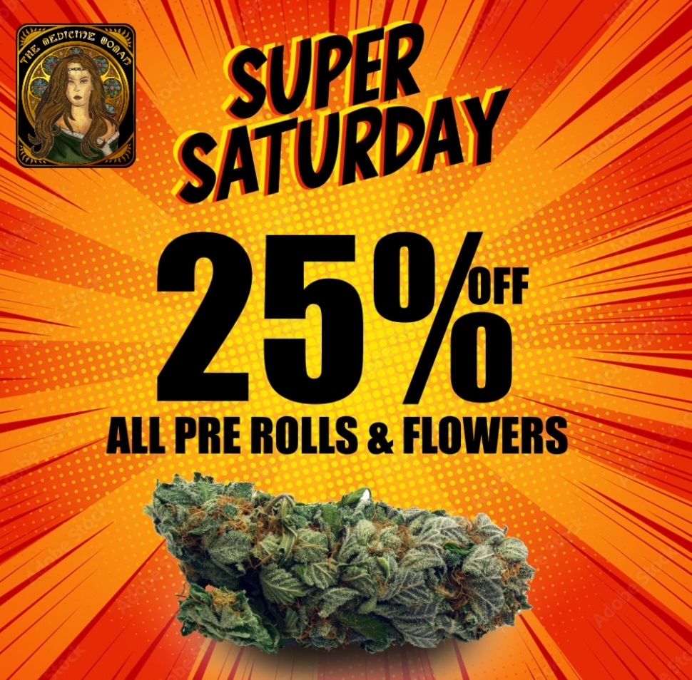 ALL PRE ROLLS FLOWER / SUPER SATURDAY FLASH SALE!25% OFF ALL FLOWER & PREROLLS!(Must mention promo for discount)THE MEDICINE WOMAN DISPENSARY 9058 ROSE ST BELLFLOWER CA 855-TMW-MEDS 
