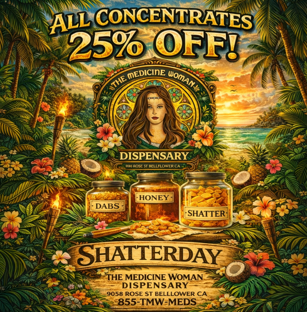 Vj tDISPENSARY 4. 9011.5E sr BELISLOWER CA 1 - --- /1/1/11 QQ a DABS q MEDICINE WO DISPENSARY 9058 ROSE ST BELLLOWER CA - ---15.055-TMW.MEDS / SHATTERDAY IS HERE!25% OFF ALL CONCENTRATES ALL DAY!(Must mention promo for discount)The Medicine Woman Dispensary 9058 Rose st Bellflower ca 855-TMW-MEDS 