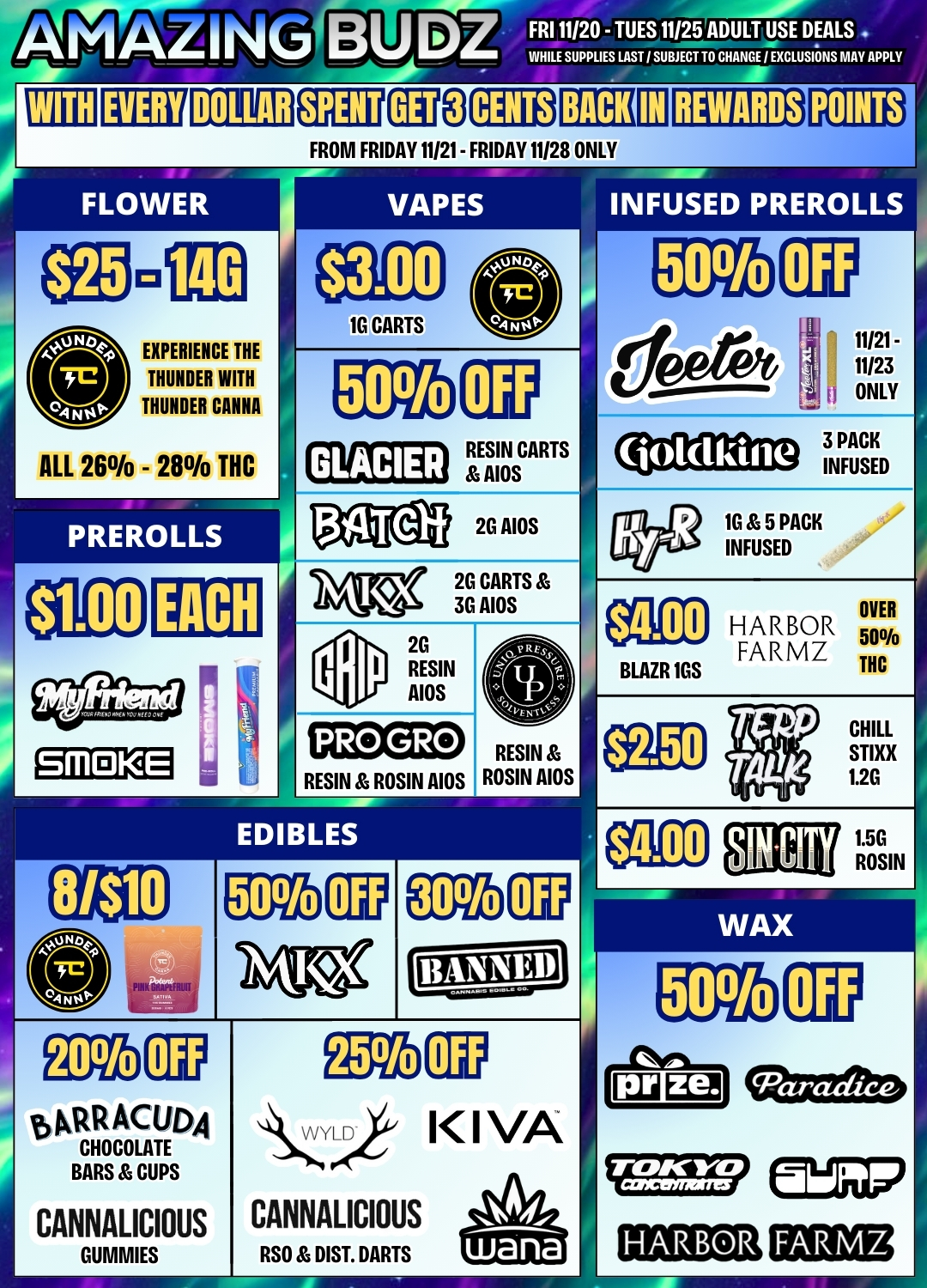 P MAL I NG BUDZ FRI 11120 - TUES 11125 ADULT USE DEALS . WHILES PLIES LAST SUBJECM T TO CHANGE EXCLUSIONS MAY APPLY IMMIF REWARDS FROM FRIDAY 11121- FRIDAY 11128 FLOWER VAPES INFUSED PREROLLS 1G CARTS EXPERIENCE THE THUNDER WITH THUNDER CHU ALL 260/o - 280/o THC GLACIER RESIN CARTS AIOS PREROLLS 2G AIOS 10 5 PACK INFUSED 2G CARTS 3G AIOS 2G RESIN AIOS OVER HARBOR 5 0 ./o FARMZ BLAZR 1GS INC SMOKE PRO GRO RESIN RESIN ROSIN AIDS ROSIN AIOS CHILL STIXX 1.2G 1.50 ROSIN pRR AC UDA CHOCOLATE BARS CUPS CANNALICIOUS GUMMIES CANNALICIOUS RSO DIST. DARTS 111111111111NI / 