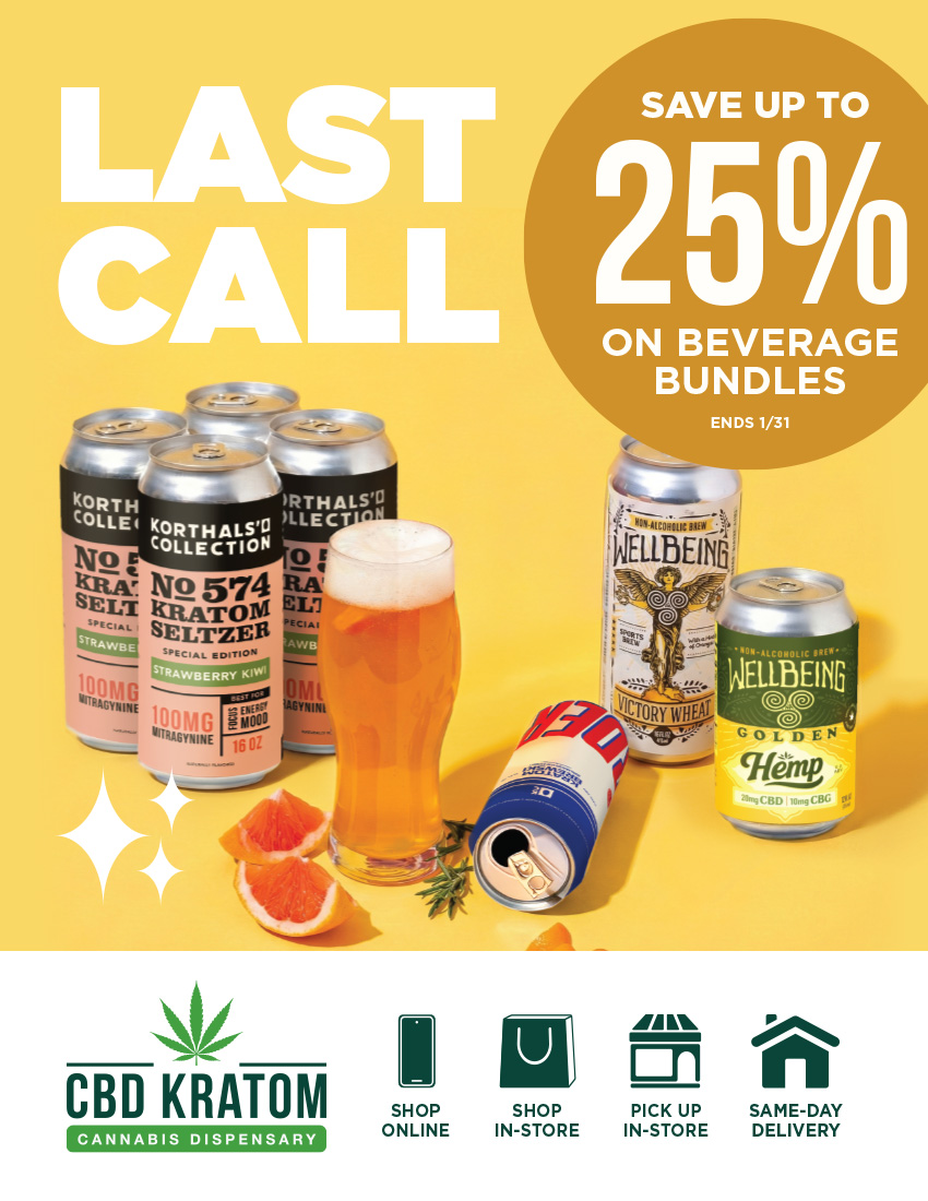 LAST CALL SAVE UP TO 25 ON BEVERAGE BUNDLES EN DS 1/31 411-161 21LvEll ivEHCATLIg rcaLs1 rAr. No 574 RA evi Icti-AToV ELT lila SELTZER c-10 MG CBD KRATOM co SHOP ONLINE SHOP PICK UP SAME-DAY IN-STORE IN-STORE DELIVERY / Reminder: Dry January ends Saturday, last call to save up to 25% off.  Delivery, pickup, or shippingyour way. Build your Dry January bundle: https://bit.ly/dry-january-bundle  Find a store: https://bit.ly/FindaCBDKStore Same-day, local delivery: https://bit.ly/CKSameDelivery  Schedule pickup in-store: https://bit.ly/CKStorePickup