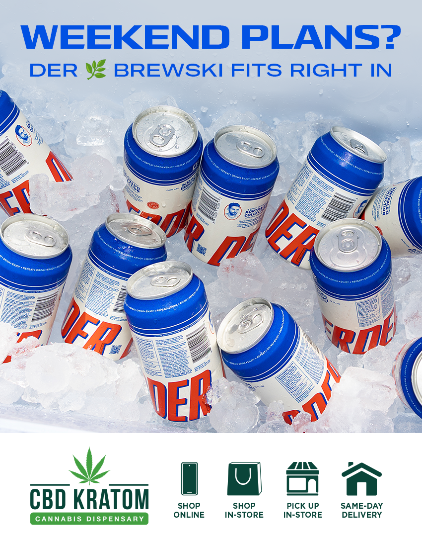 WEEKEND PLANS DER 0 BREWSKI FITS RIGHT IN CBD KRATOM I SHOP ONLINE a SHOP IN-STORE MV En PICK UP IN-STORE n SAME-DAY DELIVERY /  Weekend plans? DER Brewski fits right in.Smooth taste. Balanced energy. All the weekend vibes. Buzz without the blur. Stop in-store Saturdays from 123 PM to sample DER at select CBD Kratom locations.Not near a store? Grab yours online at cbdkratom.com for same-day delivery or in-store pickup  however you weekend, DER fits right in.