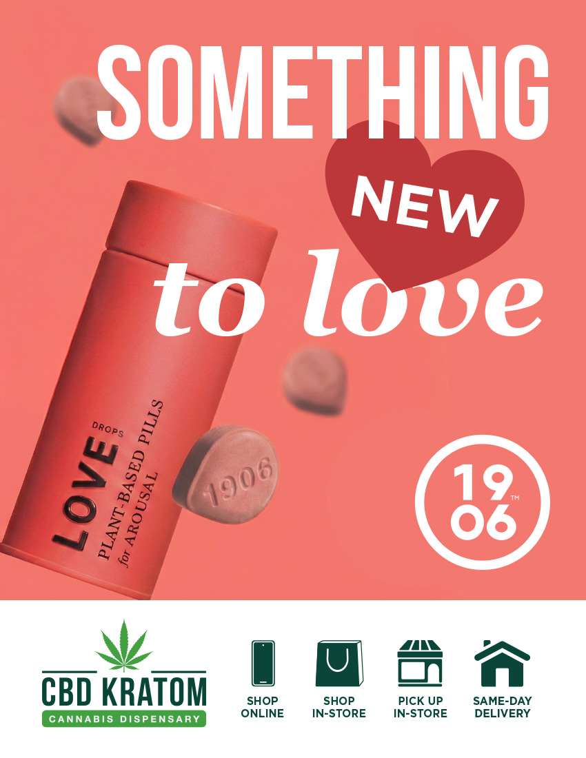 SOMETHING NEW love CBD KRATOM o1 SHOP ONLINE SHOP PICK UP IN-STORE IN-STORE / V-Day stress or sugar crashes killing the vibe? 1906 Love Drops.  Fast-acting botanicals designed to melt stress and boost sensation in 20 mins. No heavy buzzjust plant power for arousal.  Shop Love: https://bit.ly/1906ShopLove Find a store: https://bit.ly/FindaCBDKStore Same-day, local delivery: https://bit.ly/CKSameDelivery  Schedule pickup in-store: https://bit.ly/CKStorePickup