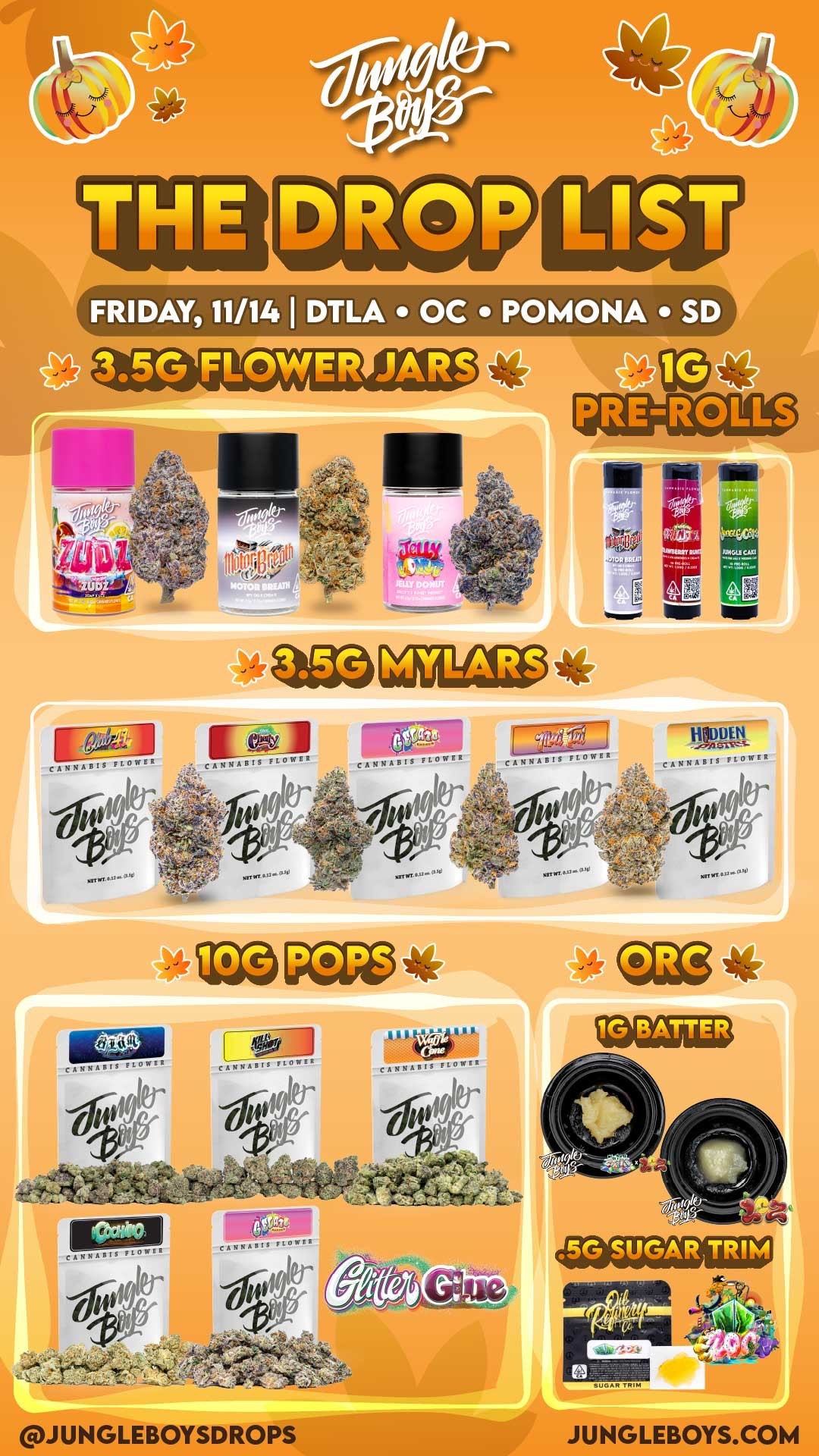 FRIDAY 11/14 I DTLA OC POMONA SD 3.5G FLOWER JARS I . .... it ri MYLARS CANNABIS ELOWB HOMAN CANNABIS FLOWER 1G BATTER CANNABIS FLOWER CANNABIS FLO CANNAII BLOW 7 7 11 JUNGLEBOYSDROPS til/C.A17 TRI JUNGLEBOYS.COM / 