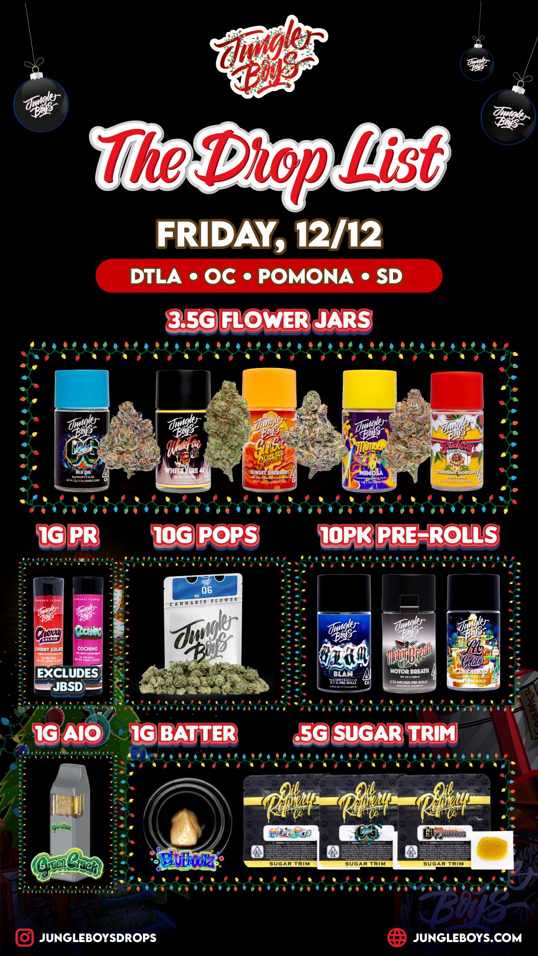 FRIDAY 12/12 DTLA OC POMONA Sep .FLOWER JARS NPR Is VG pops . 4 t it I t Itt It a 6 D p 6 e te 11 r4 lb 66 45IG A10 1G BATTER .5G SUGAR TRIM . 6666666666 a S 41/ SUGAR TRIM SUGAR TRIM SUGAR TRIM 4 f ib 0 7 0 re JUNGLEBOYSDROPS r 111 a -a via si TO JUNGLEBOYS.COM / 