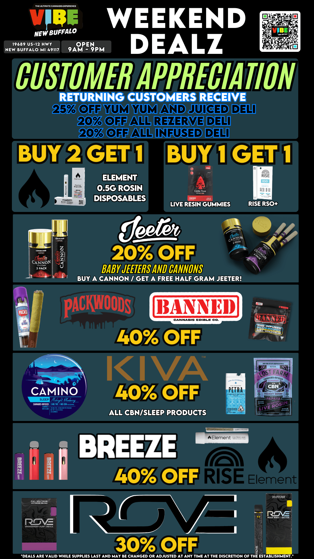 40 OFF F RIC an. Element oan. A Element irRtt2 6 THE t/ITTIMATC CANNABIS 00EIRIENCC NEW BUFFALO WEEKEND DEALZ 19689 US-12 HWY OPEN NEW BUFFALO MI 49117 9AM 9PM r CUSTOMER APPRECIATION INLGJl CUSTOMERS RECEIVE G CD As ykulyi Law LAIL lAY 2 GET 111 ELEMENT 0.5G ROSIN DISPOSABLES LITSIONOON 0.11VAI CANNON ACK tow DELI OEM BUY 1 RISE little Tree AitIRRY LIVE RESIN GUNNIES ce e re 20 OFF BABY NOS AND CANNONS BUY A CANNON / GET A FREE HALF GRAM JEETER pACKWOODS 40 OFF ri 111ANNEll S EDISLC AMM IIIMENIMMML CAMINO it.th 7av Aqua 1.5M SC I VIGCNSVAINC surS1111/041 gal K I VA 40 OFF ALL CBN/SLEEP PRODUCTS PA ilYit. rm cm rn-11 30 OFF ruuTtlemuu MAUI WAVI I SAT/VA DEALS ARE VAUD WHILE SUPPLIES LAST AND MAY BE CHANGED OR ADJUSTED AT ANY TIME AT THE DISCRETION OF THE ESTABLISHMENT. / VIBE NEW BUFFALO WEEKEND DEALSLIMITED TIME DEALS! DONT MISS OUT! https://letsvibe420.com/shop/shop-new-buffalo/ 