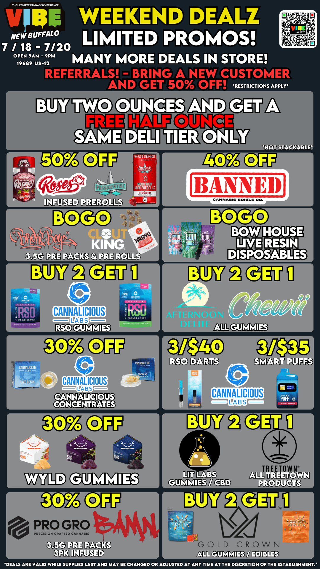 BANNE4 CANNABIS EDIBLE CO. A A THE ULTIMATE CANNABIS EKOCRIENCE -yip WEEKEND DEALZ NEW BUFFALO LIMITED PROMOS 7 / 18 - 7/20 578997s--17 MANY MORE DEALS IN STORE REFERRALS - BRING A NEW CUSTOMER AND GET 50 OFF RESTRICTIONS APPLY WORLOSSTROMGEST .3Ei -A 0.11141 p/p-1 -a OON ROCK miMt4i PREROLLS PREROLLS r i aTiCe 17a113 63 MD ROLLS CANNALICIOUS LrA B S RSO GUMMIES QUIBIABIS PINNIES CMWALICIOUS al CANNALICIOUS LYA B S EF CANNALICIOUS CONCENTRATES CANNALICIOUS - Lass A PRO GRO PRECISION CRAFTED CANNABIS ag PACK L CANNALICIOUS I LEA B S PRODUCTS -GOLD CROWN zalictmumft EDI DEALS ARE VALID WHILE SUPPLIES LAST AND MAY BE CHANGED OR ADJUSTED AT ANY TIME AT THE DISCRETION OF THE ESTABLISHMENT. / VIBE NEW BUFFALO WEEKEND DEALSLIMITED TIME DEALS! DONT MISS OUT! https://letsvibe420.com/shop/shop-new-buffalo/