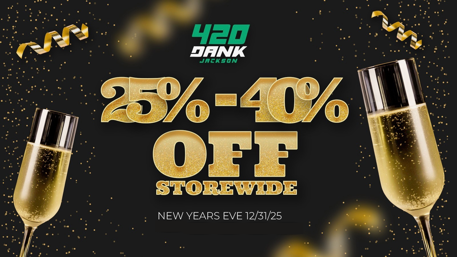 0 S. 411 I SHAW es I le ill e 1 me STOREWIDE NEW YEARS EVE 12/31/25 0$ 0 . o eff /I et Y lb IP t 411 a 05 e /  Happy New Year from 420 Dank Jackson!Enjoy 2040% OFF storewide all week on edibles, concentrates, disposables, vape carts & pre rolls.Deals rotate daily  don't miss out! NEW YEARS EVE ONLY !!!!!!