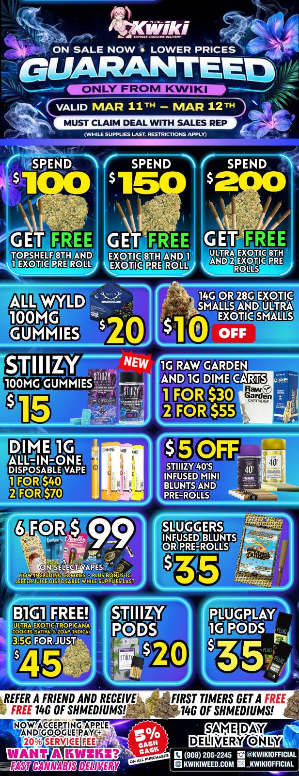 ULTRA SMALLS AND 1G DIME DIME 1G AIMIRZONE DISPOSABLE VAPE $40 $70 B1G1 FREE TROPIEANTA 1G PODS REFER A FRIEND AND RECEIVE FREE 140 OF MEDIUMS ricirYAWPi114G APPLE AND GOOGUEri 16 SERVICE FEE WANT LX MESS XITKIEMECOMZ7 FIRST TIMERS GET A FREE 14G OF SHMEDIUMS SAME DAY 13 909 206-2245 Ei KWIKIOFFICIAL KWIKIWEEO.COM KWIKIOFFICIAL / Hey KWIKI fam! Check out our WEEKDAY SALE! LOWEST PRICES GUARANTEED! only from Kwikiweed Order now @: www.kwikiweed.com or call (909)-206-2245 Offer ends March 12th @10pm!!! Get through the week with unbeatable savings. + 5% cash back on all orders. All deals and items while supplies last. Must claim deals with a sales rep. Restrictions apply. Same day delivery only. Have a wonderful week. Thank you for choosing Kwikiweed