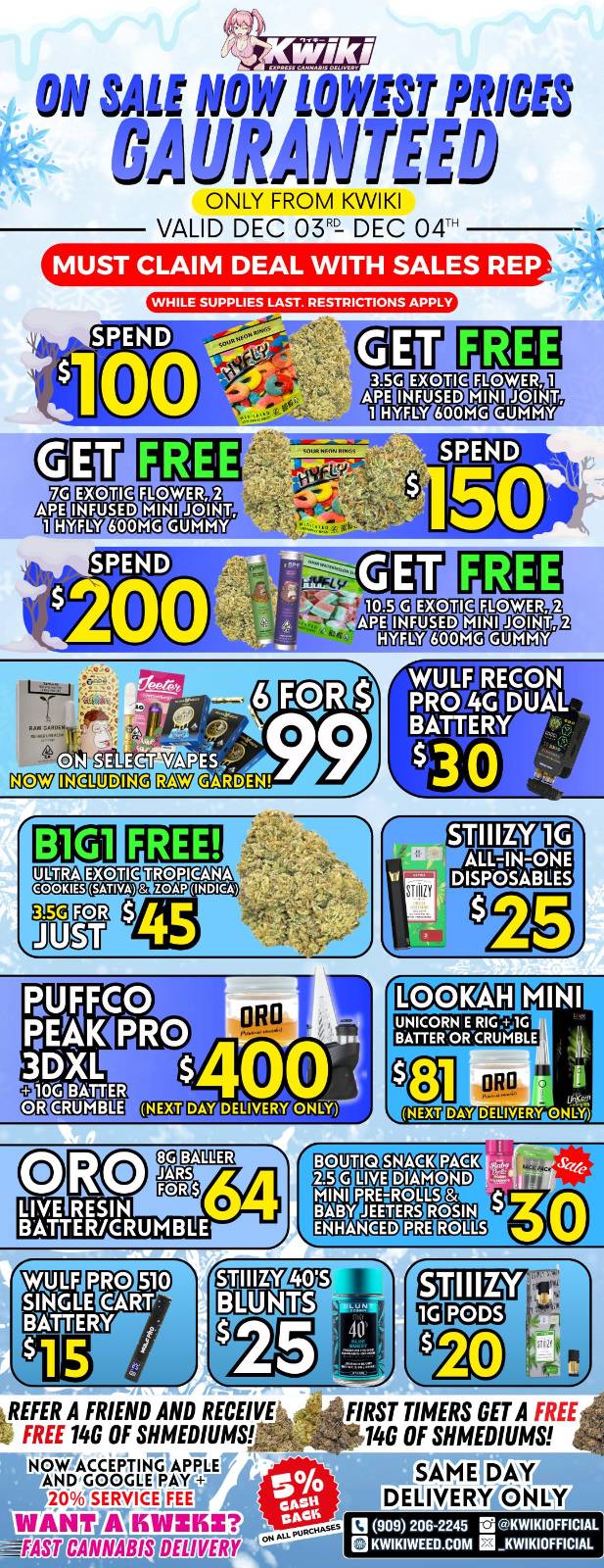 ixzr ON SALE NOW LOWEST PRICES GAIMANTEED ONLY FROM KWIKI VALID DEC 031 DEC 04r MUST CLAIM DEAL WITH SALES REP SPEND 00 FLOWER APE INFUSED 1 HYFIff 600MG GUMMY INFUSED HYFLY INFUSED HYFLY algTFAPES14 mck7 umulcoya DAV GARDEN FREE glIIMPZETMCGME camoNEREDagmPaarm P3M jUOV NEN SNACK IME 0 R J.A.RRm Er LIVE DIAMOND rm. MINI PREACALLS LIVE RESIN WAY JEETERS ROSIN BATTER/CRUMBLE ENHANCED GOMM STIIIZY BLUNTS REFER A FRIEND AND RECEIVE FREE 146 OF MEDIUMS ii0VACCEPTING7 ANDGOOGLEIRAN 20 SERVICE FEE WANT IMO DELIVERY FIRST TIMERS GET A 146 OF SHMEDIUMS SAME DAY DELIVERY ONLY cpGK p 2o6-2245 KWIKIOFFICIAL KWIKIWEED.COM / Hey KWIKI fam. WEEKDAY SALE STARTING NOW! LOWEST PRICES GUARANTEED! only from Kwikiweed Order now @: www.kwikiweed.com or call (909)-206-2245 Offer ends Dec 4th @10pm!!! Start your week off with unbeatable savings. + 5% cash back on all orders While supplies last. Must claim deals with a sales rep. Restrictions apply. Same day delivery only. Have a wonderful week. Thank you for choosing Kwikiweed.