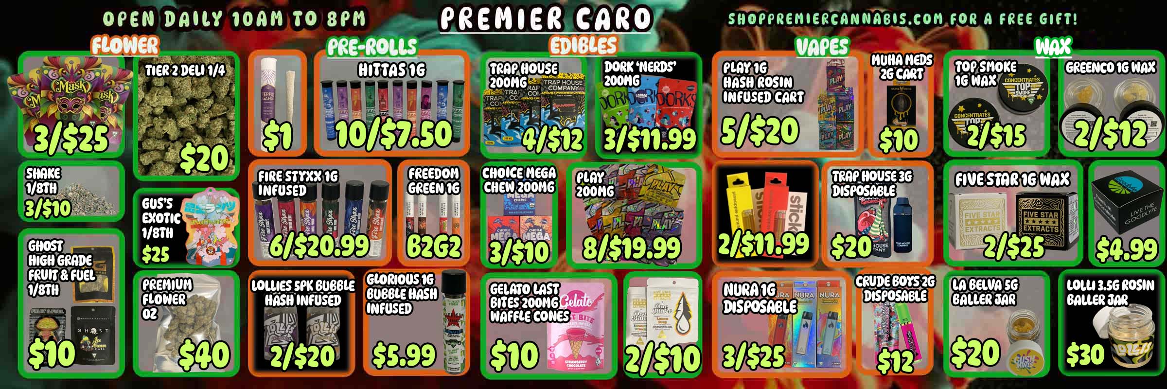 OPEN DAILY 10AN TO 8P11 FLOWER PREROLLS TIE1f2 DELI 1/4 SHOPPREMIERCANNA61S.COM FOR A FREE GIFT --- NAPES li WAX CART tINAMEDS - TOP SMOKE GREENCO 16 WAX 26- - 16 Wax - LOLLIES SPK mem 41-1g-P-P..--16. HASH INFliSED 1-1-- i$0 1.0 ... POSED VA 1 Xi 12/$206 LOW 3.56 ROSIN BAUER JAR / 