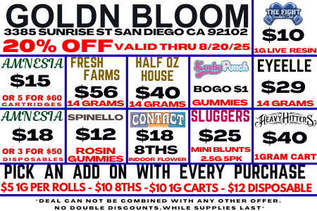 PriSQLSE ST SANDLO CA 92102 20 OFFv... THRU 0/20/25 $10 AM1VES7A $15 FRESH FARMS 1154.3ns HALF OZ HOUSE 112 s OUNIMIES EYEELLE $29 AM1VES7A $18 SPINELLO $12 $18 SLUGGERS $25 moo eLuNis z.sQsaik -00-006 $40 BRIM CART PICK AN ADD ON WITH EVERY PURCHASE $5 10 PER ROLLS-Ala 8THS -$10 1G CARTS - $12 DISPOSABLE / 