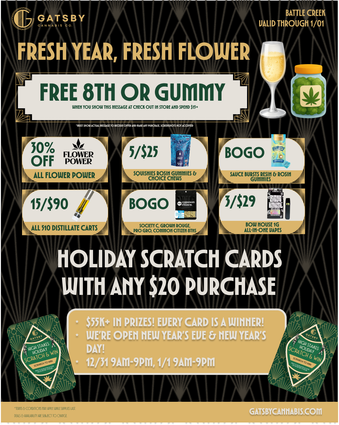 OATS BY FRESH YEAR FRESH FLOWER FREE 8TH OR GUMMY WU YOU SIIMMIS IIESSAGEM OMR OUT 1115701.11D1DBID $0. IIIMIX.CIVIIME.461101110EIR OPIUM 1141111.111110..NONOTIMIK011710 p--- . --- 30 R vOWER OFF POWER k ALL FLOWER POWER 15/$90 / ALL 510 DISTILLATE CARTS 5/$25 BATTLE CREEK VALID THROUGH 1/01 BOGO rsaz L.AUCE BURSTS RESIN ROSIN GUMMILS BOW MOUSE 1G ALRRROME WES HOLIDAY SCRATCH CARDS WITH AMY $20 PURCHASE $3311 III PRIZES EVERY CARD IS A WIIMER WERE OPEN VIEW YEARS EVE NEW YEARS DAY 12/31 9AM-9PM 1/1 9AM-9PM GATSBYCAMIABIS.00 / 