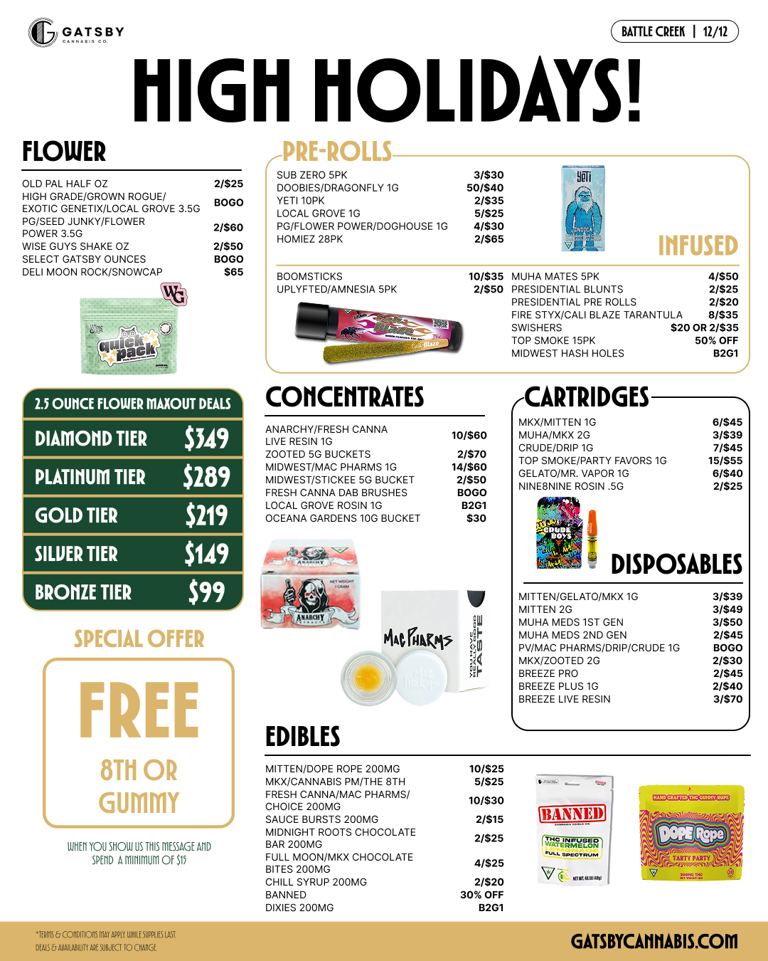 P1g...BY BATTLE CRO 112/12 HIGH HOLIDAYS FLOWER OLD PAL HALF 02 HIGH GRADE/GROWN ROGUE/ EXOTIC OFNETIX/LOCAL GROVE 3.5G PG/SEED JUNKY/FLOWER POWER 3.5G WISE GUYS SHAKE 02 SELECT GATSBY OUNCES DELI MOON ROCK/SNOWCAP tern-ROLLS-2/525 SUB ZERO SPN DOMES/DRAGONFLY IG 3/$30 50/340 BOGO YETI 10PN 2/535 2/560 LOCAL GROVE 1G PG/FLOWER POWER/DOGHOUSE 1G 5/$25 4/330 2/550 HOMIEZ 28PN 5/$65 INFUSED OGO 565 BOOMSTICKS 10/$35 MOHR MATES SPE 4/$50 UPLYFTED/ANINESIA 5PK 2350 PRESIDENTIAL BLUNTS 2/525 PRESIDENTIAL PRE ROLLS FIRE STYX/CALI BLAZE TARANTULA 2/520 8/$35 25 OUNCE FLOWER MAXOUT DEALS DIAMOND TIER $349 PLATINUM TIER $289 GOLD TIER $219 SILUER TIER $149 BRONZE TIER $99 SPECIAL ...... FREE 8TH OR GUMMY W101 YOU 210W1115111811SS2GE 11111111113110F513 CONCENTRATES ANARCHY/FRESH CANNA LIVE RESIN 10 MOOTED 5G BUCKETS IDWEST/MAC PHARMS 1G MIDWEST/STICKFE 50 BUCKET FRESH CANNA DAB BRUSHES LOCAL GROVE ROSIN 1G OCEANA GARDENS 10G BUCKET 10/$60 2/570 1/580 2/550 BOGO B201 530 EDIBLES SWISHERS 520002/335 TOP SMOKE 15PK 50 OFF MIDWEST HASH HOLES 13201 CARTRIDGES 8/545 3/539 7/$45 15/555 8/$40 2325 MKX/MITTFN 1G MUHA/MKX 20 CRUDE/DRIP 1G TOP SMOKE/PARTY FAVORS 10 GELATO/MR. VAPOR 10 NINEBNINE ROSIN .50 DISPOSABLES MITTEN/GELATO/MKX 1G 3/$39 MITTEN 2G MUHA MEDS 1ST GEN 3/$49 3/550 MUHA MEDS 2ND GEN PV/MAC PHARMS/DRIP/CRUDE 10 2/545 BOLO MKX/ZOOTFD 2G BREEZE PRO 2/530 2/$45 BREEZE PLUS 10 BREEZE LIVE RESIN 2/540 3/570 TEN/DOPE ROPE 200MG 10/525 MIT MKX/CANNABIS PM/THE 8TH 5/525 FRESH CANNA/MAC PHARMS/ 10/$30 CHOICE 200MG SAUCE BURSTS 200MG 2/815 MIDNIGHT ROOTS CHOCOLATE 2/525 BAR 200MG FULL MOON/MKX CHOCOLATE 4/$25 BITES 200MG CHILL SYRUP 200MG 2/820 BANNED 30 OFF DIXIES 200MG B201 MANNEDI GATSBYCAIMABIS.COM / 