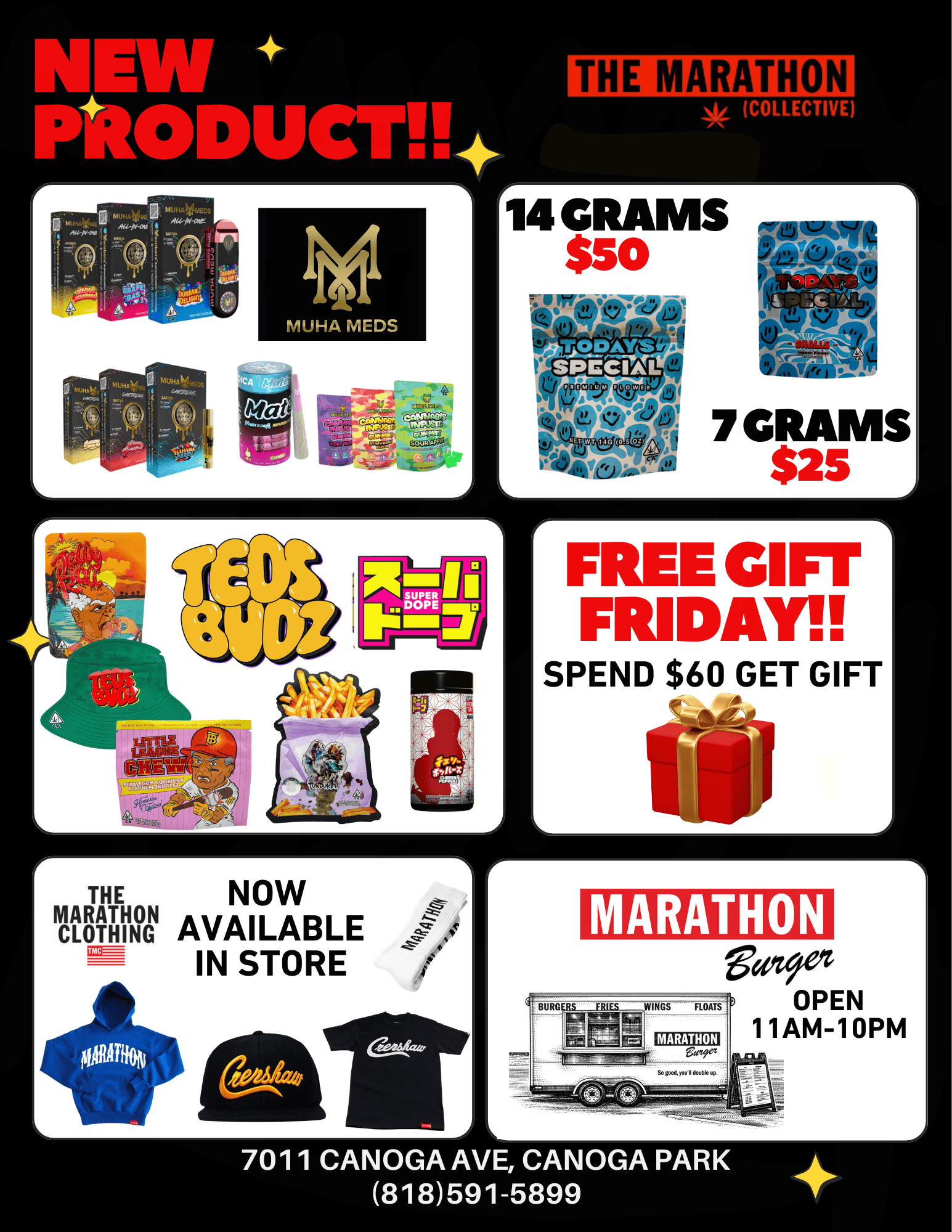 NEW PitODUCT MUHA MEDS COLLECTIVE THE MARATHON r14 CRAMS $50 pooribtp e. 22 cA-cf 7 CRAMS $25 FREE SPEND $60 GET GIFT MARATHON BURG AiL.. 4- INGS FLOATS - - MARATHON So good youll double up. OPEN 1 1AM-10PM 7011 CANOGA AVE CANOGA PARK 818591-5899 / 