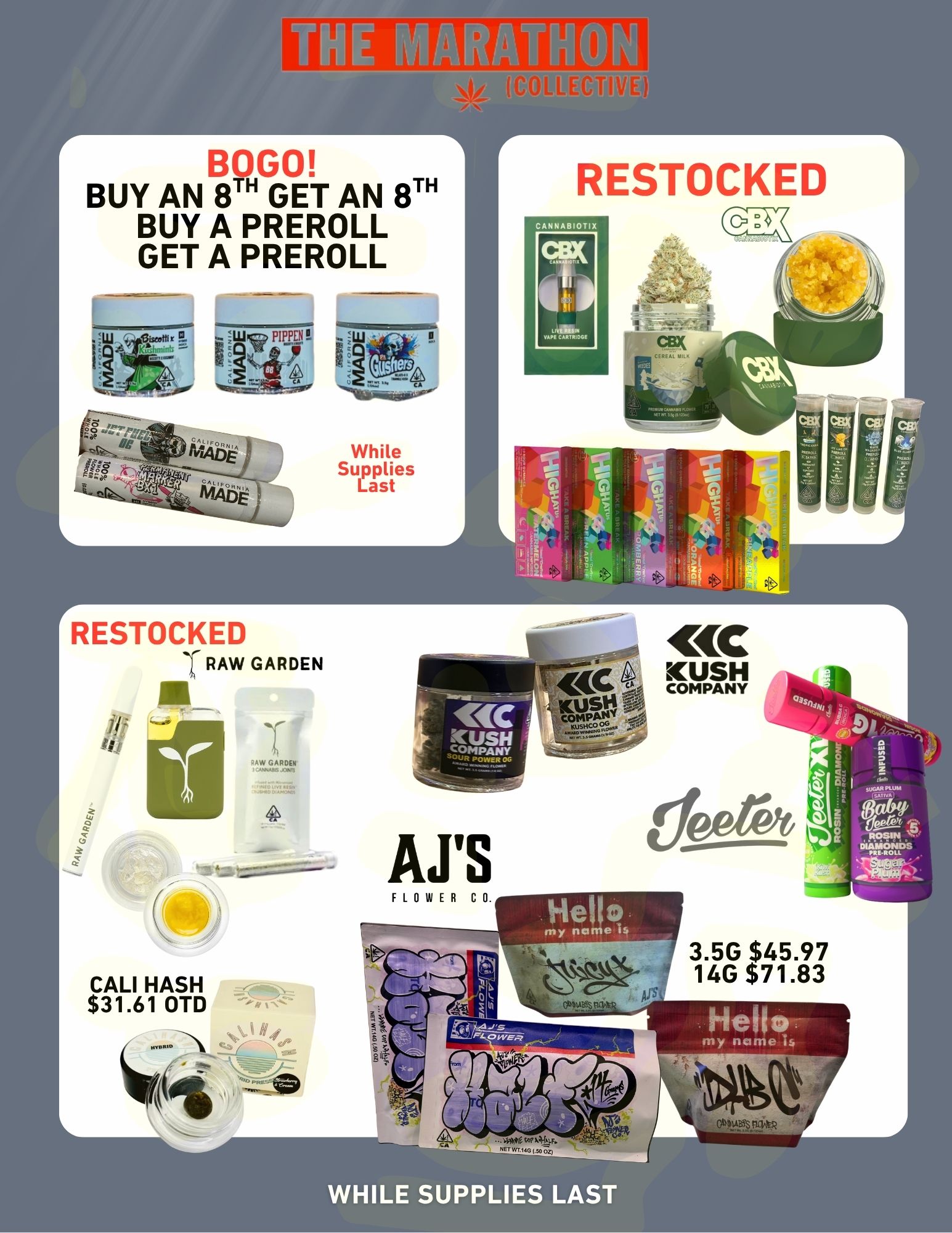 THE MANATilla BOGO BUY AN 8 GET AN 8TH BUY A PREROLL GET A PREROLL ................. .4- 7 PIPPEN ctir CANNABIOTIX While Supplies Last RESTOCKED T RAW GARDEN 111 4C KUSH COMPANY COWAN A jws FLOWER C CALI HASH $31.61 OTD I 410 111.. 3.5G $45.97 14G $71.83 WHILE SUPPLIES LAST / 