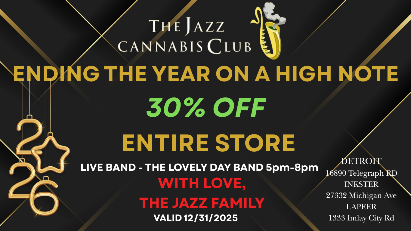 THE JAZZ CANNABIS CLUB G THE YEAR ON A HIGH N TE 30 OFF ENTIRE STORE LIVE BAND - THE LOVELY DAY BAND 5pm-8pm WITH LOVE THE JAZZ FAMILY VALID 12/31/2025 ETRO IT 16890 Telegraph INKSTER 27332 Michigan Ave LAPEER 1333 Imlay City Rd / 