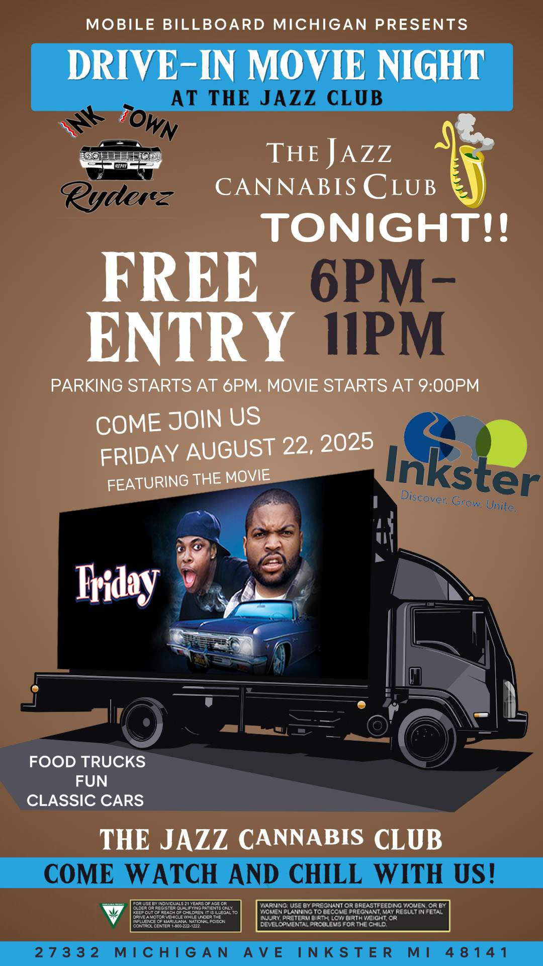 MOBILE BILLBOARD MICHIGAN PRESENTS T THE JAZZ CLUB hly dettz THE JAZZ CANNABIS CLUB TONIGHT EE ENTRY y PARKING STARTS AT 6PM. MOVIE STARTS AT 900PM COME JOIN US FRIDAY AUGUST 22 2025 FEATURING THE MOVIE A 1 It fridaY tf P---- FOOD TRUCKS FUN CLASSIC CARS THE JAZZ CANNABIS CLUB COME WATCH AND CHILL WITH US YARN. USE BY PREOMUIT OR BREASWEED. MUER CA BY ...KAM. T0010014 RAMAN m AY RESAT IN FE.. 27332 MICHIGAN AVE INKSTER MI 4 8 1 4 1 / 