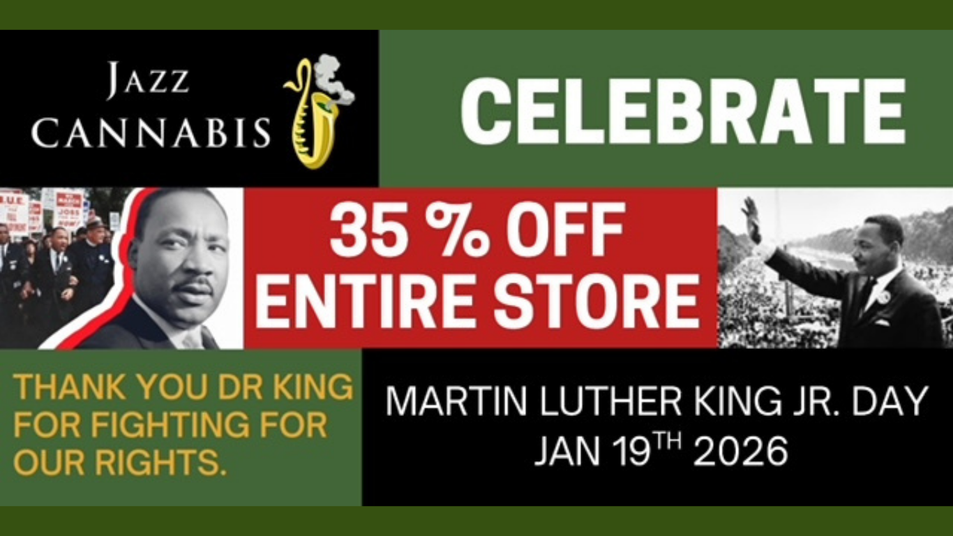 hi/ CANNABIS CELEBRATE 35 OFF ENTIRE STORE THANK YOU DR KING FOR FIGHTING FOR OUR RIGHTS. MARTIN LUTHER KING JR. DAY JAN 19TH 2026 / 
