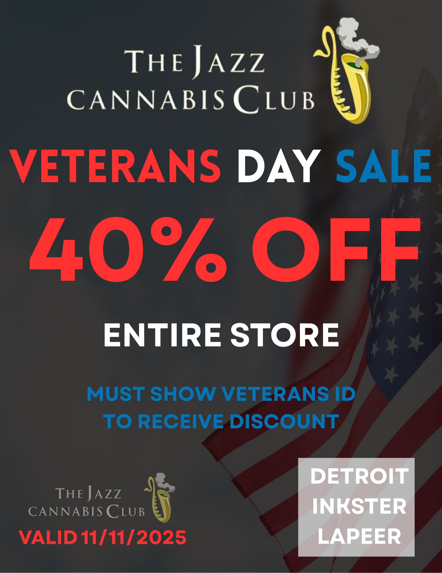 THE JAZZ CANNABIS CLUB VETERANS DAY SALE 41110 CIEL-ENTIRE STORE MUST SHOW VETERANS ID TO RECEIVE DISCOUNT THE JAZZ CANNABIS CLUB VALID11/11/2025 DETROIT INKSTER LAPEER / 