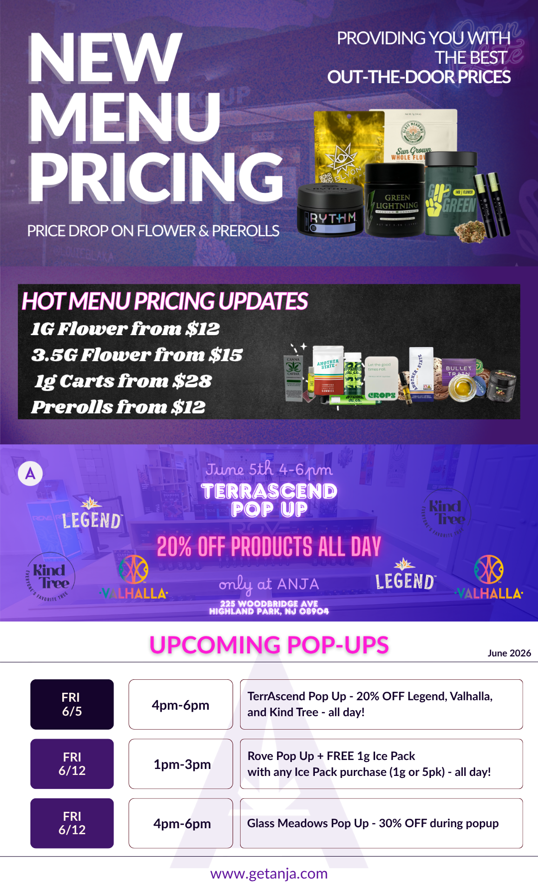 TerrAscend Pop Up - 20 OFF Legend Valhalla and Kind Tree - all day NEW MENU PR C NCB IVT1 PRICE DROP ON FLOWER PREROLLS PROVIDING YOU WITH THE BEST OUT-THE-DOOR PRICES a u GH l azie GREEN a nrrit nTNIts mu HOT MENU PRICING UPDATES 1G Flower from $12 3.5G Flower from $1S if Carts from $28 Prerolls from $12 Rind rte Tree cfFORM. Jump. 5.th. 4-64vm TERRASCEND EGEND POP UP 20 OFF PRODUCTS ALL DAV LHASA. 040 at ANJA LEGEND- 225 WOODBRIDGE AVE HIGHLAND PARK NJ OS9O4 UPCOMING POP-UPS VALHALLA-June 2026 FRI 6/5 FRI 6/12 FRI 6/12 4pm-6pm r 1pm-3pm - 1 4pm-6pm Rove Pop Up with any Ice FREE 1g Ice Pack Pack purchase 1g or 5pk - all day Glass Meadows Pop Up - 30 OFF during popup 1 www.getanja.com /  Happy Friday! We have a ton of new products with low pricing and we've dropped the prices on more of your favorites!tinyurl.com/getanja225TerrAscend Pop Up Today - 20% OFF Legend, Valhalla, and Kind Tree - all day!tinyurl.com/getanja225No more waiting for sales, get great prices every day. Quality at Every Price Point #getanja 