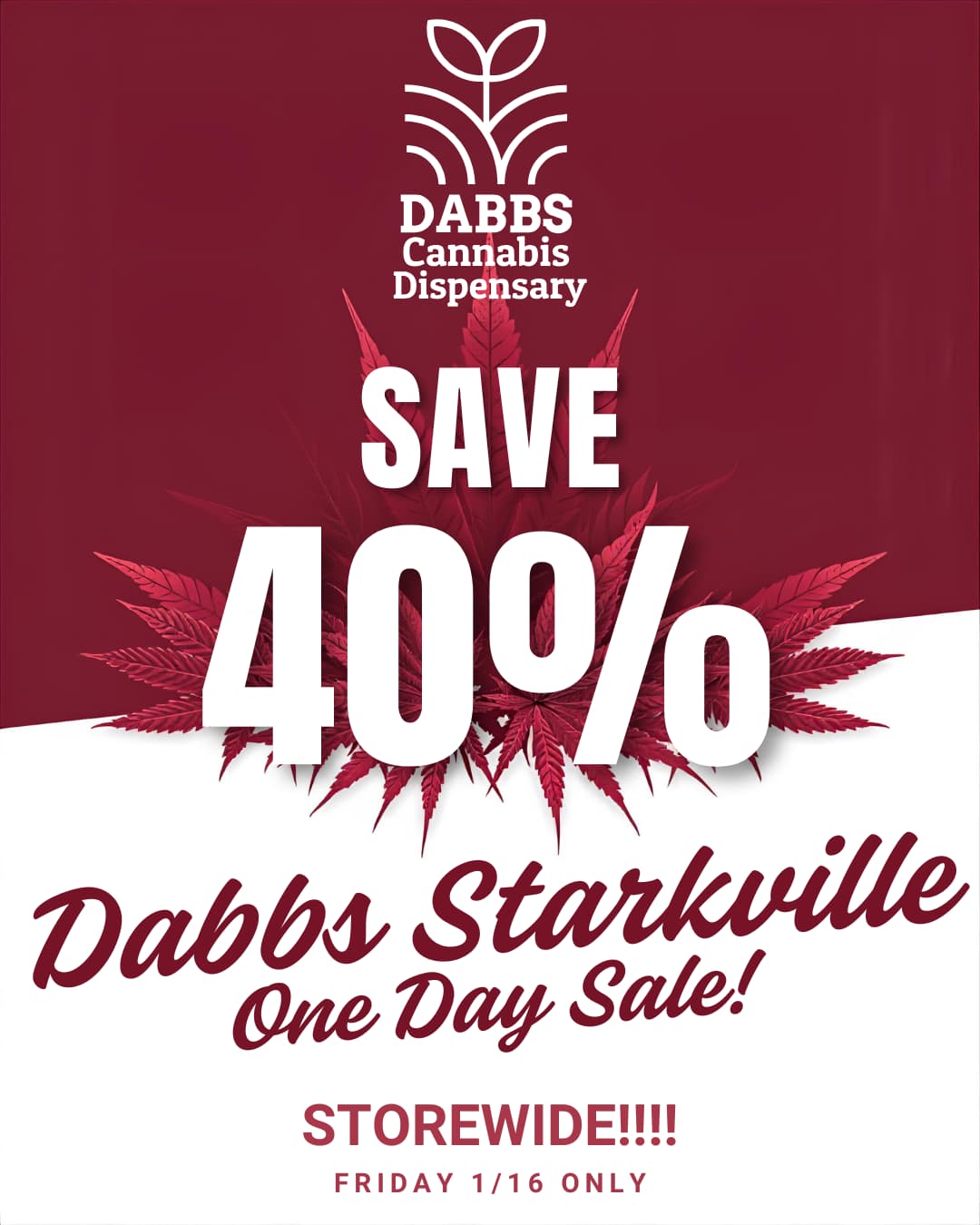 Dabbd/ Stall/wale t9ete Vag Said STOREWIDE FRIDAY 1/16 ONLY / One Day only, 40% storewide at Dabbs-Starkville!https://dabbsdispensary.com/shop-dabbs-menu/starkville-14/