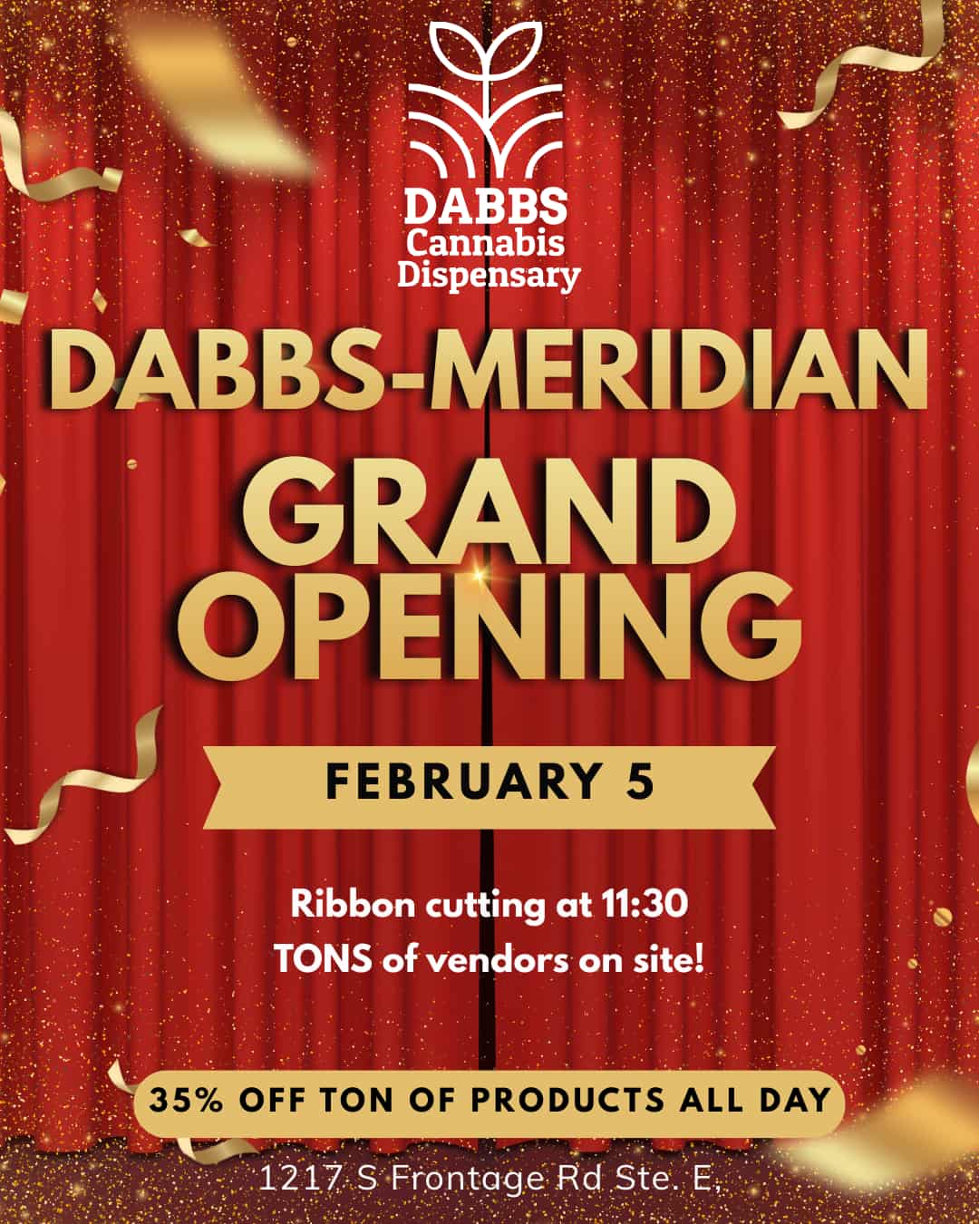 FEBRUARY 5 I EL Ribbon cutting at 1130 TONS of vendors on site 35 OFF TON OF PRODUCTS ALL DAY e Rd Ste. / Join us for Dabbs - Meridian Grand Opening!https://dabbsdispensary.com/shop-dabbs-menu/meridian/