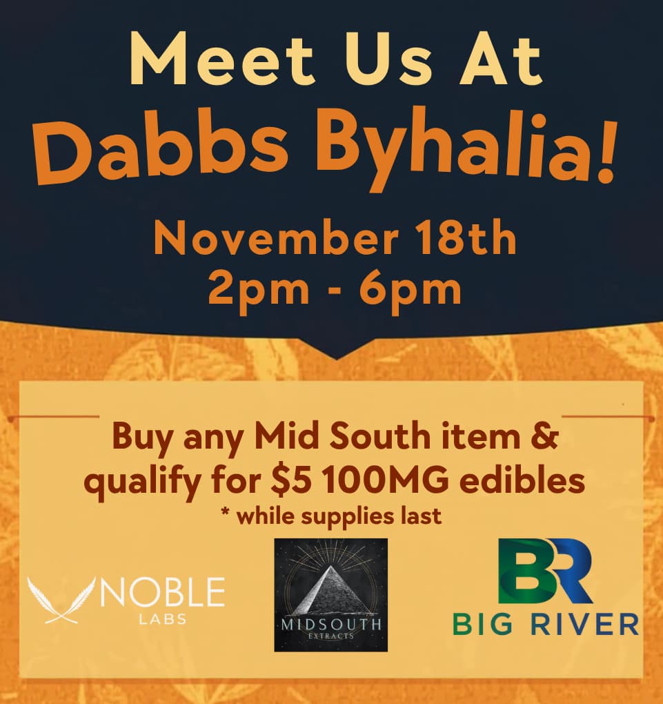 Meet Us At Dabbs Byhalia November 18th 2pm - bpm Buy any Mid South item qualify for $5100 MG edibles while supplies last MIDOUTH 1.15 BIG RIVER / 	Go to our website daily to see specials in your city! dabbsdispensary.com