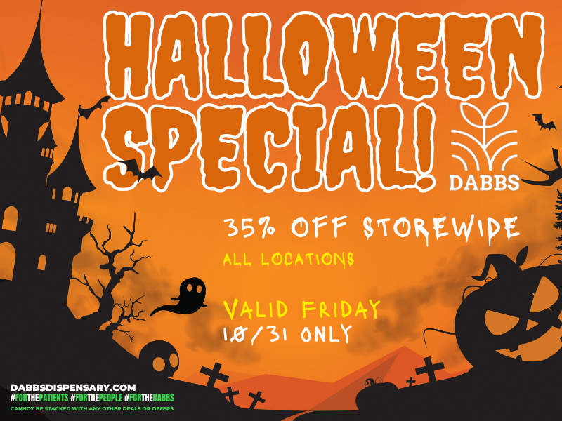 EC DABB a At LID FRIDAY 1031 ONLY DABBSDISPENSARY.COM NORTNEPATIEHIS IVRIFIMEPEOPLE KOFITHEDABBS CANNOT OE STACKED WITH ANY OTHER DEALS OR OFFERS / Go to our website daily to see specials in your city! dabbsdispensary.com