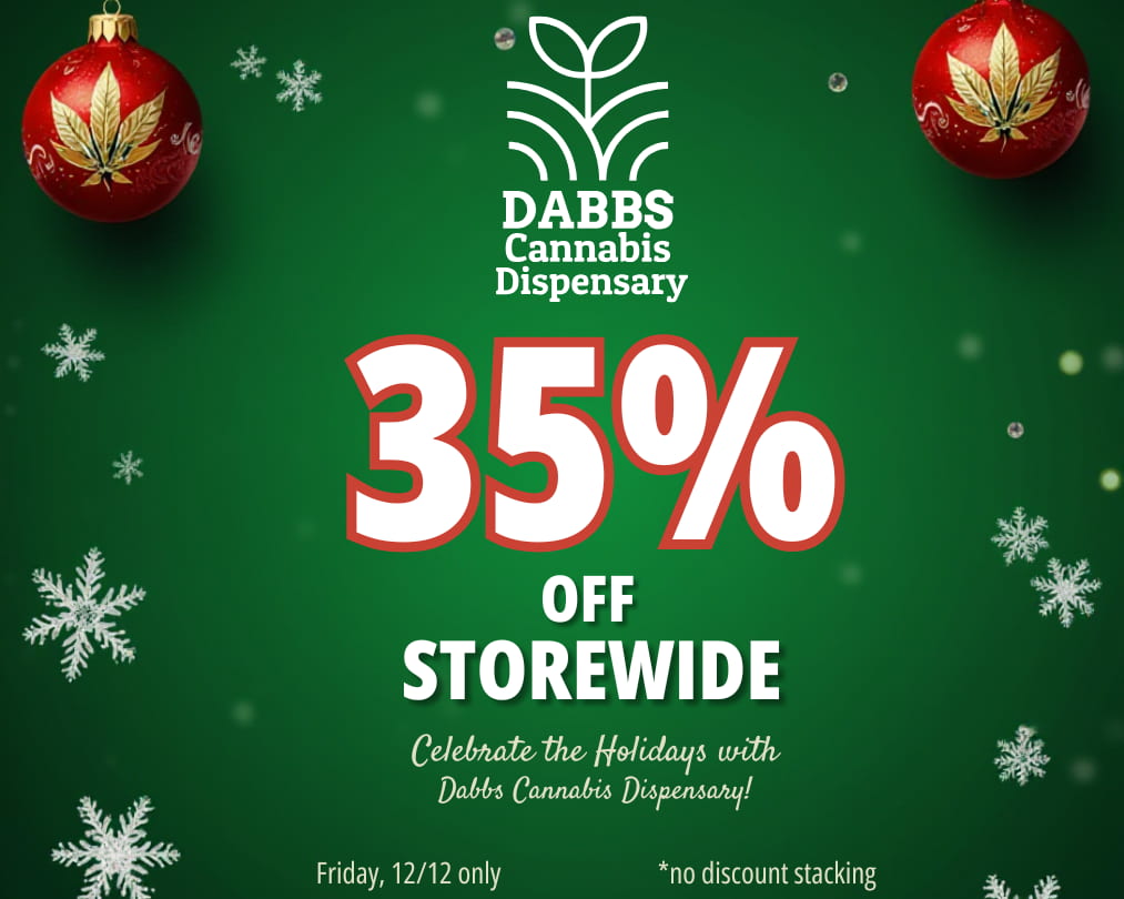 DABBS Cannabis Dispensary Dattrs CMUltt./.5 Friday 12/12 only no discount stacking / Dabbs has a deal you won't want to miss!