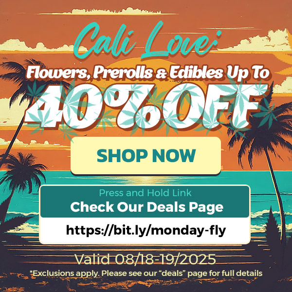 Press and Hold Link Check Our Deals Page VatittC 13/113719j2025 -Exclusionly. Please see our dealspage for full details /  Cali Love: Flowers, Prerolls & Edibles Up to 40% OFFShop now at https://bit.ly/monday-fly