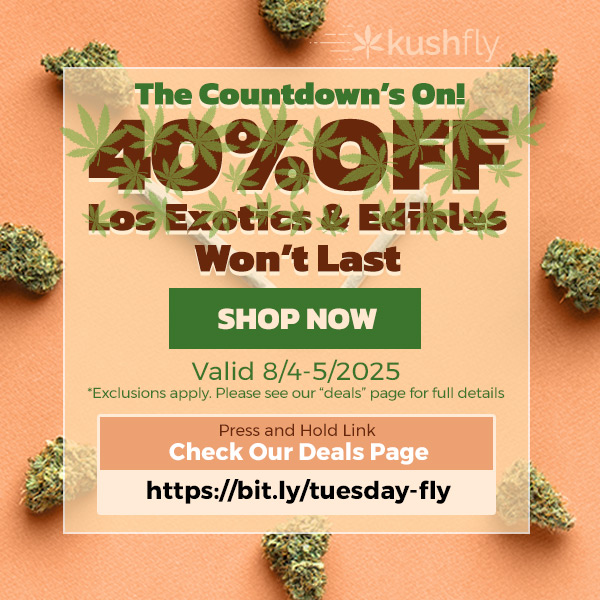 The Countdowns On r-sve --0FF Lo Emi-stits Edibles Wont Last SHOP NOW Valid 8/4-5/2025 Exclusions apply. Please see og goals page to Press and Hold Link https//bit.ly/tuesday-fly / The Countdown's On! 40% OFF Los Exotics & Edibles & More Won't Last!Shop now at https://bit.ly/tuesday-fly