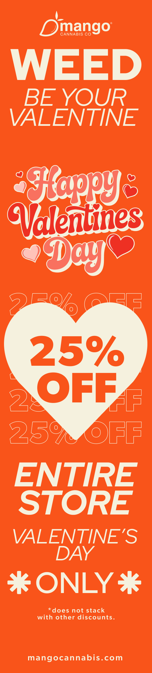 6nanga WEED BE YOUR VALENTINE 71E04 oromc 25 kOFFi o ENTIRE STORE VALENTINES DAY ONLY does not stack with other discounts. mangocannabis.com / 
