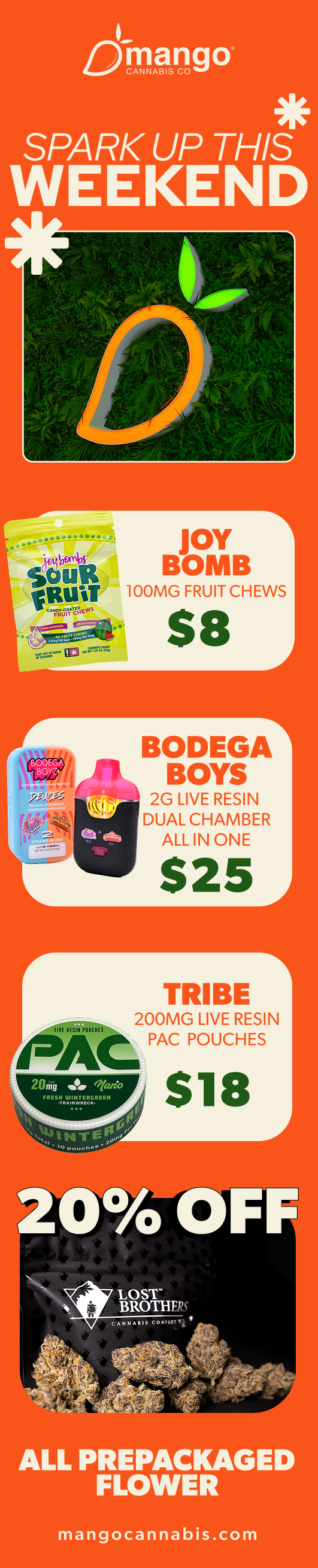 dcmanga SPARK UP THIS WEEKEND NM/ JOY roniA souR BOMB ViiIIIT 100MG FRUIT CHEWS -...-- 58 BODEGA BOYS 2G LIVE RESIN DUAL CHAMBER ALL IN ONE $25 TRIBE 200MG LIVE RESIN PAC PAC POUCHES $18 ALL PREPACKAGED FLOWER mangocannabis.com / 
