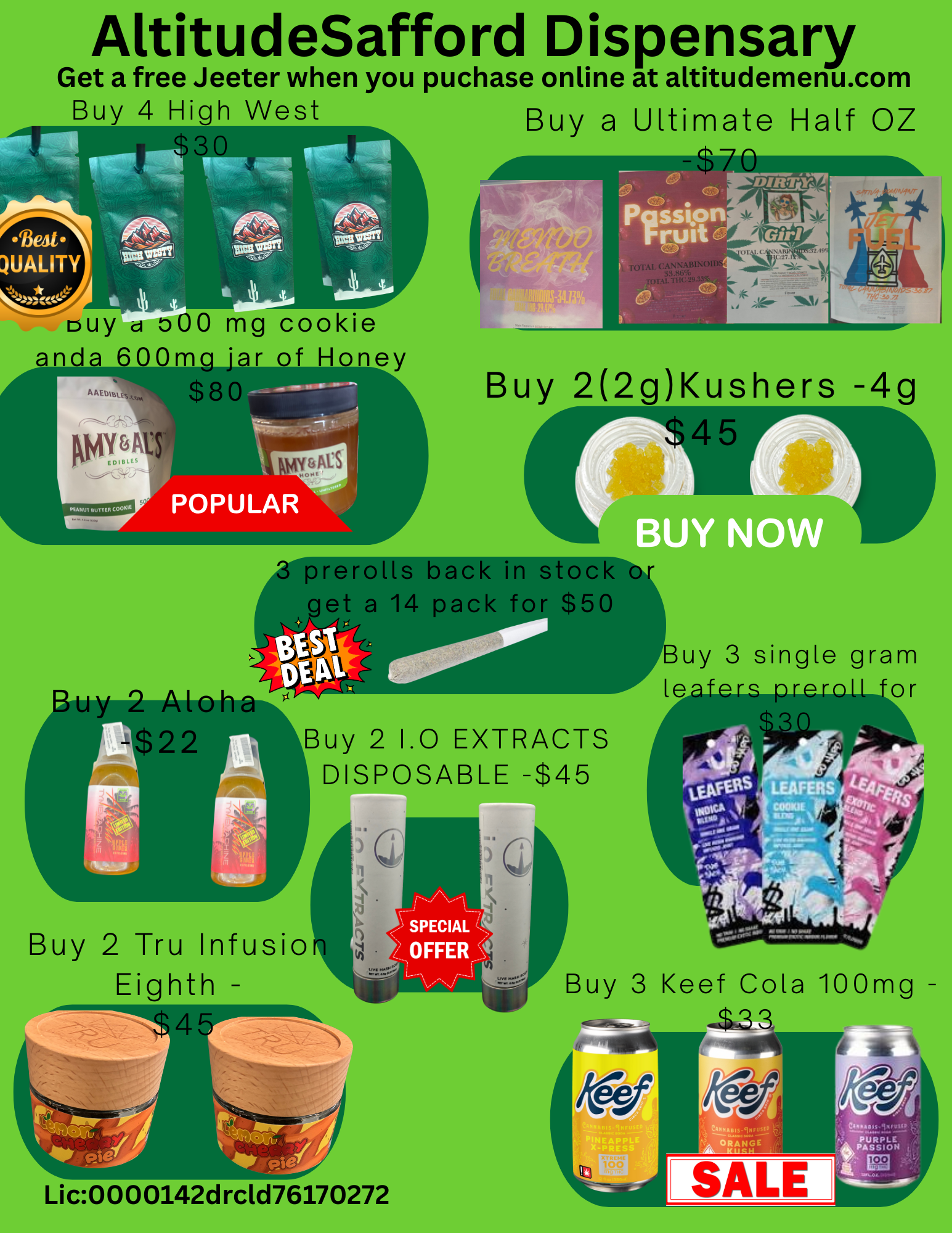 AltitudeSafford Dispensary Get a free Jeeter when you puchase online at altitudemenu.com Buy 4 High West Buy a Ultimate Half OZ buy d 000 mg cookie anda 600ma iar of Honey J Buy 22gKushers -4g prerolls back in stock get a 14 pack for $50 Buy 2 1.0 EXTRACTS DISPOSABLE -$45 Buy 2 Tru Infusio Eighth -$45 Buy 3 single gram e a -f-ers p-reroLLfor Buy 3 Keef Cola 100mg .433 It Vei Lic000 0142drcld76170272 SALE / 