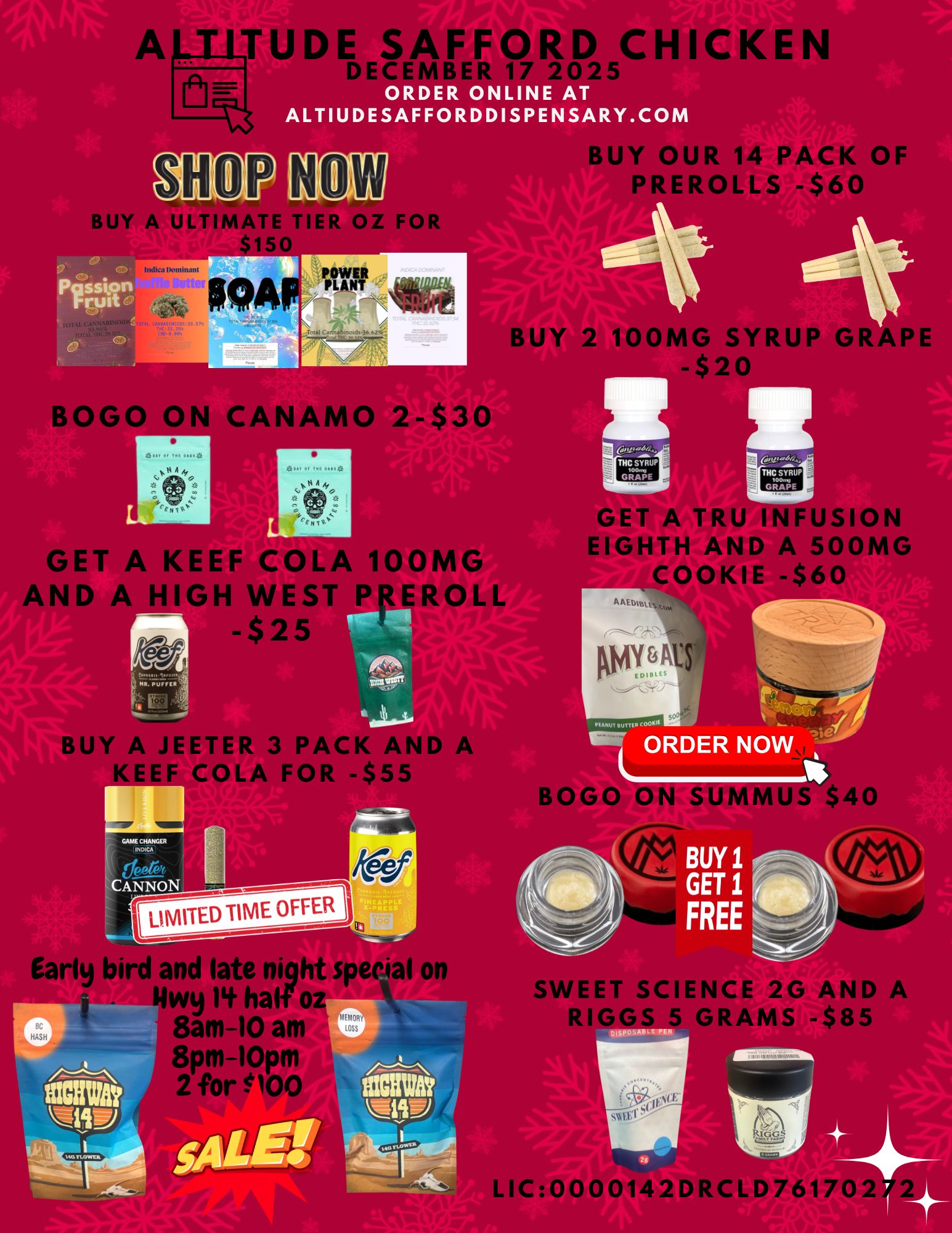 BU A TITUDE SAFFORD CHICKEN MOP ORDER ONLINE AT ALTIUDESAFFORDDISPENSARY.COM T A BO N CANAMO 2-$30 A 4111 o BUY OUR 14 PACK OF PREROLLS -$60 BUY 2 100MG SYRUP G GET A KEEF OLA 100MG AND GH WEST PEROLL -$25 BUY A JEETER 3 PACK AND A KEEF COLA FOR -$55 GET A TRU INIISION EIGHTH AND A 500MG OOKIE -$60 ORDER NOW LIMITED TIME OFFER Early bird and late night special on Nwy 14 half oz 8am-10 am 8pm-10pm 2 for 1100 LIC0000142DRCLD76 / 