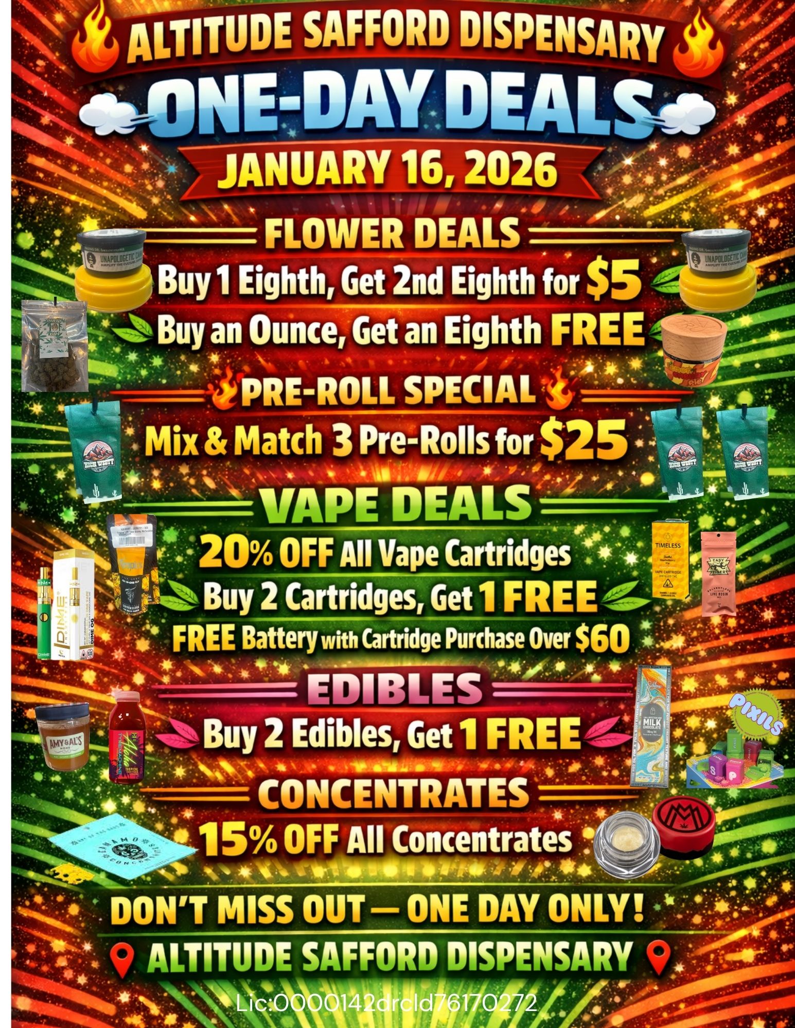 2 ALTITUDE SAFFORD DISPENSARY .-4141NETDAY.DEAL JANUARY 16 2026 a . FLOWER DEALS Buy 1 Eighth Get 2nd Eighth for $5 Buy an Ounce Get an Eighth FREE s . 40 PRE-ROLL SPECIAL VA go Mix Match 3 Pre-Rolls for $ td 414-. VAPE DEALS et 20 OFF All Vape Cartridges fciii. 111.41.. Buy 2 Cartridges Get 1 FREE ea.. FREE Battery with Cartridge Purchase Over $60 t 1101i . EDIBLES Buy 2 Edibles Get 1 FREE 04 . - .Almamoimm CONCENTRATES 15 OFF All Concentrates ..- v IA 0101011MPOOP4 DONT MISS OUT ONE DAY ONLY 9 ALTITUDE SAFFORD DISPENSARY 9 p-Ar. ti 41 I / 