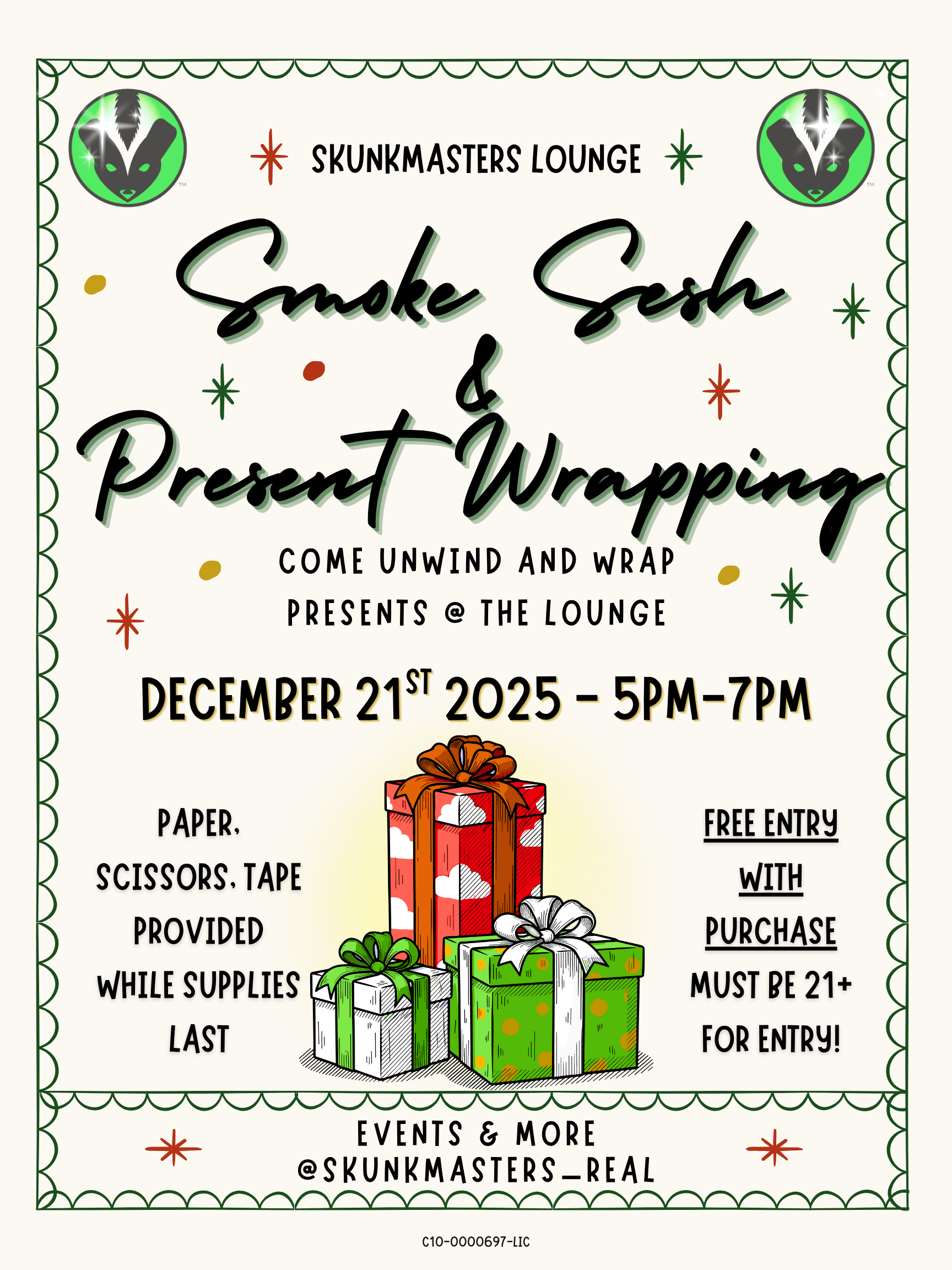 -1 SKUNKMASTERS LOUNGE 1.411/97 COME UNWIND AND WRAP PRESENTS THE LOUNGE DECEMBER Tr 2025 5PM-7PM PAPER SCISSORS TAPE PROVIDED WHILE SUPPLIES LAST FREE ENTRY WITH PURCHASE MUST RE 21 FOR ENTRY EVENTS MORE SKUNKMASTERS REAL 4E- / Need a place to wrap gifts and unwind? Skunkmasters' got you covered.Come in tonight for a smoke sesh & present wrapping party, 5pm-7pm. We'll curate all the right vibes you'll need.